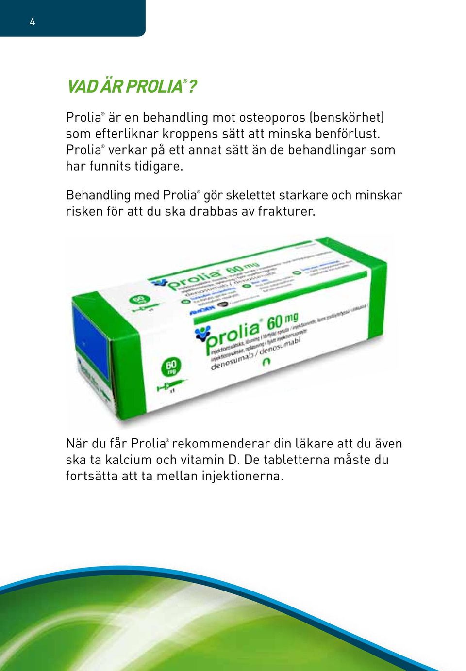 Prolia verkar på ett annat sätt än de behandlingar som har funnits tidigare.