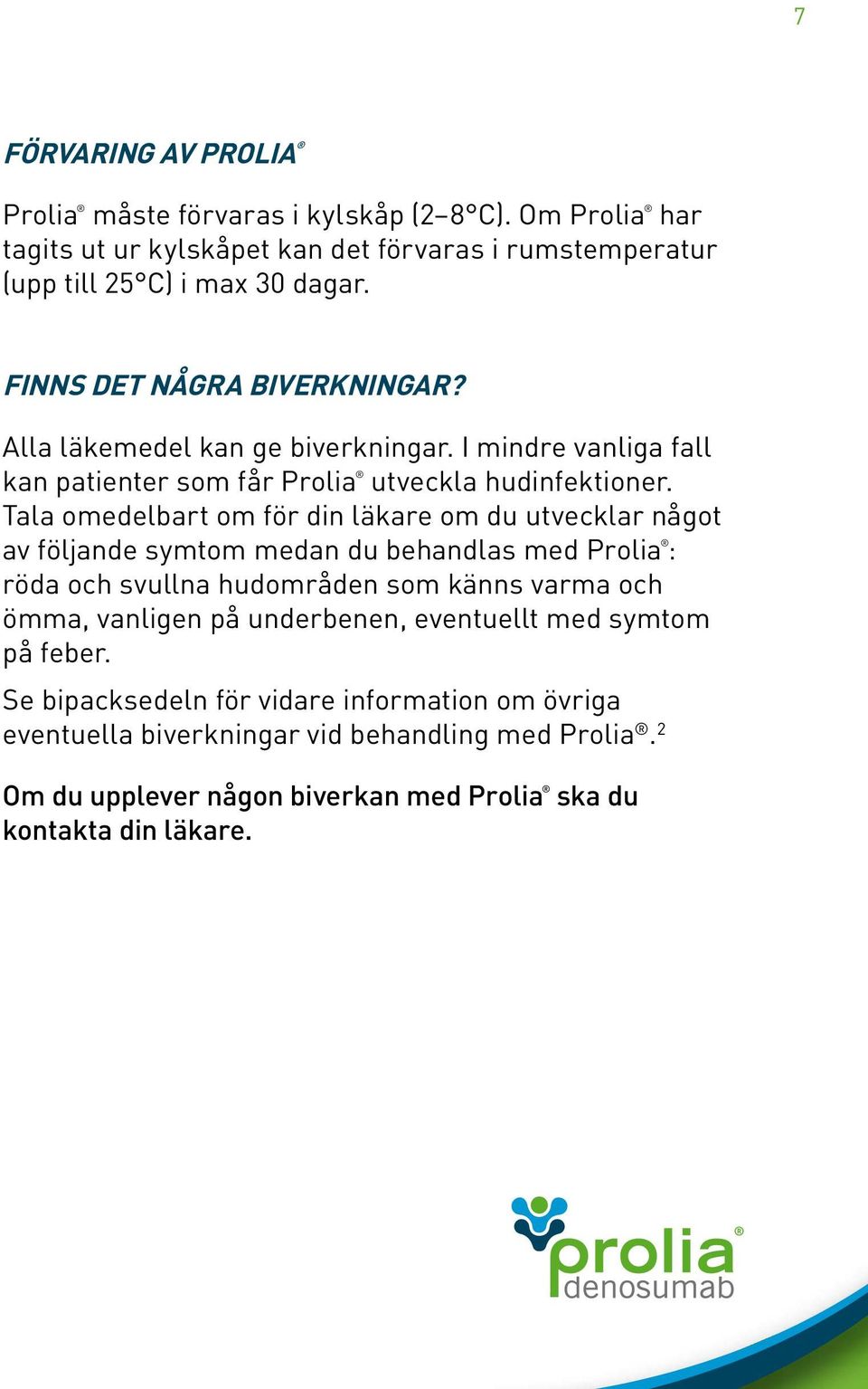 Tala omedelbart om för din läkare om du utvecklar något av följande symtom medan du behandlas med Prolia : röda och svullna hudområden som känns varma och ömma, vanligen på