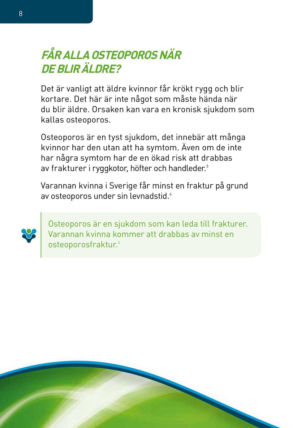Osteoporos är en tyst sjukdom, det innebär att många kvinnor har den utan att ha symtom.