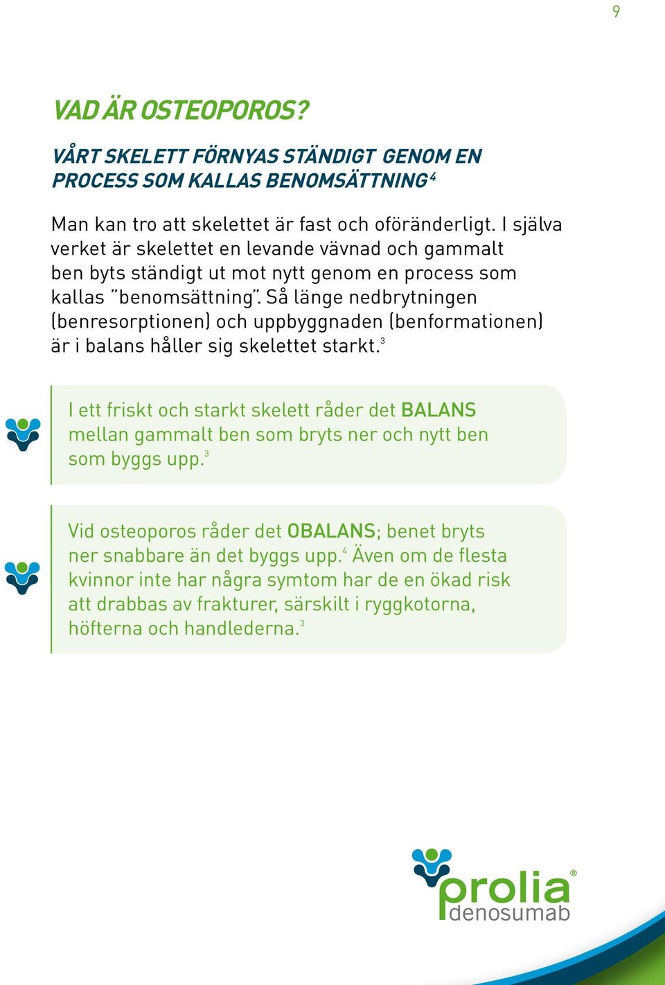 Så länge nedbrytningen (benresorptionen) och uppbyggnaden (benformationen) är i balans håller sig skelettet starkt.