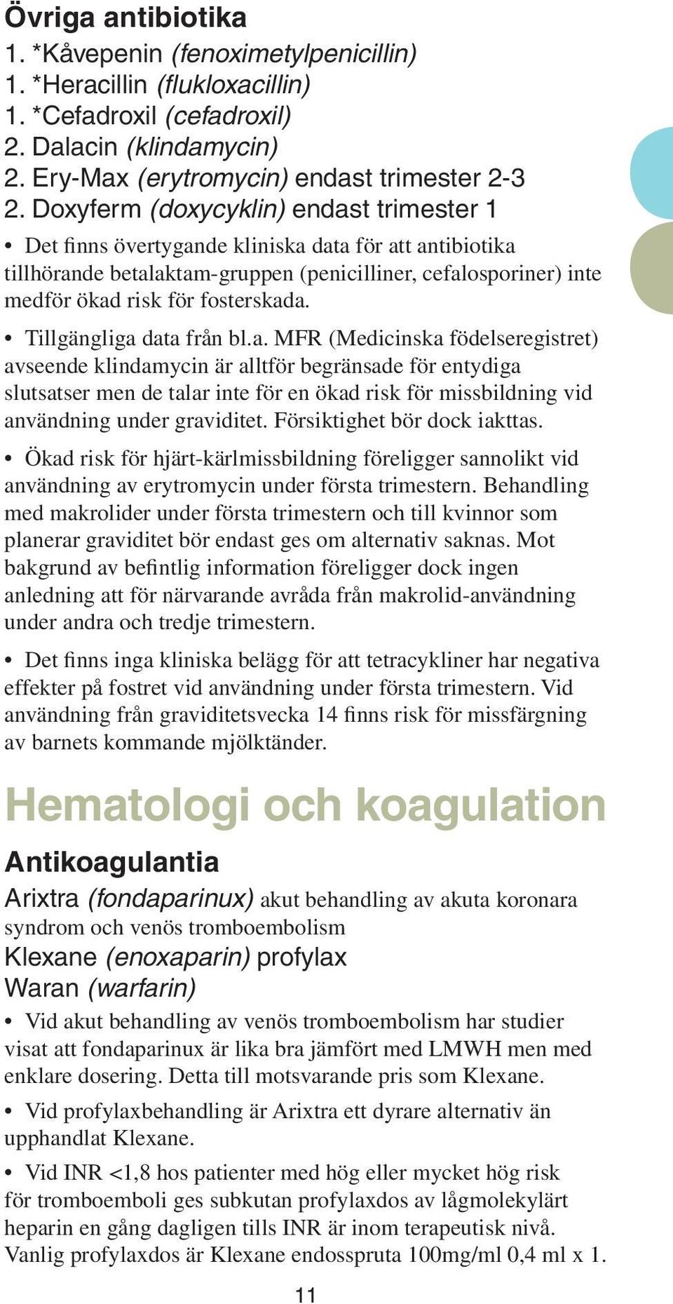 Tillgängliga data från bl.a. MFR (Medicinska födelseregistret) avseende klindamycin är alltför begränsade för entydiga slutsatser men de talar inte för en ökad risk för missbildning vid användning under graviditet.