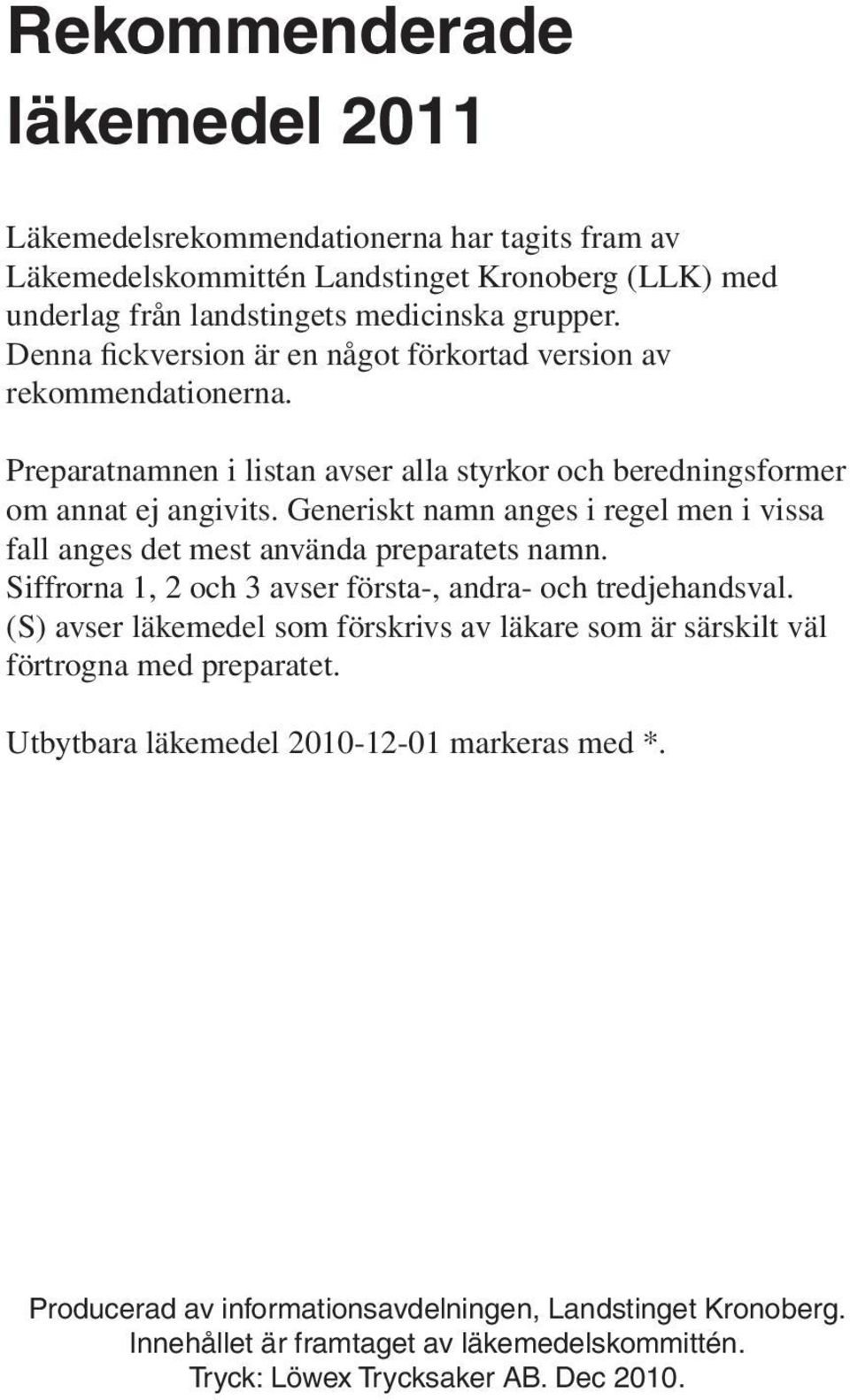 Generiskt namn anges i regel men i vissa fall anges det mest använda preparatets namn. Siffrorna 1, 2 och 3 avser första-, andra- och tredjehandsval.