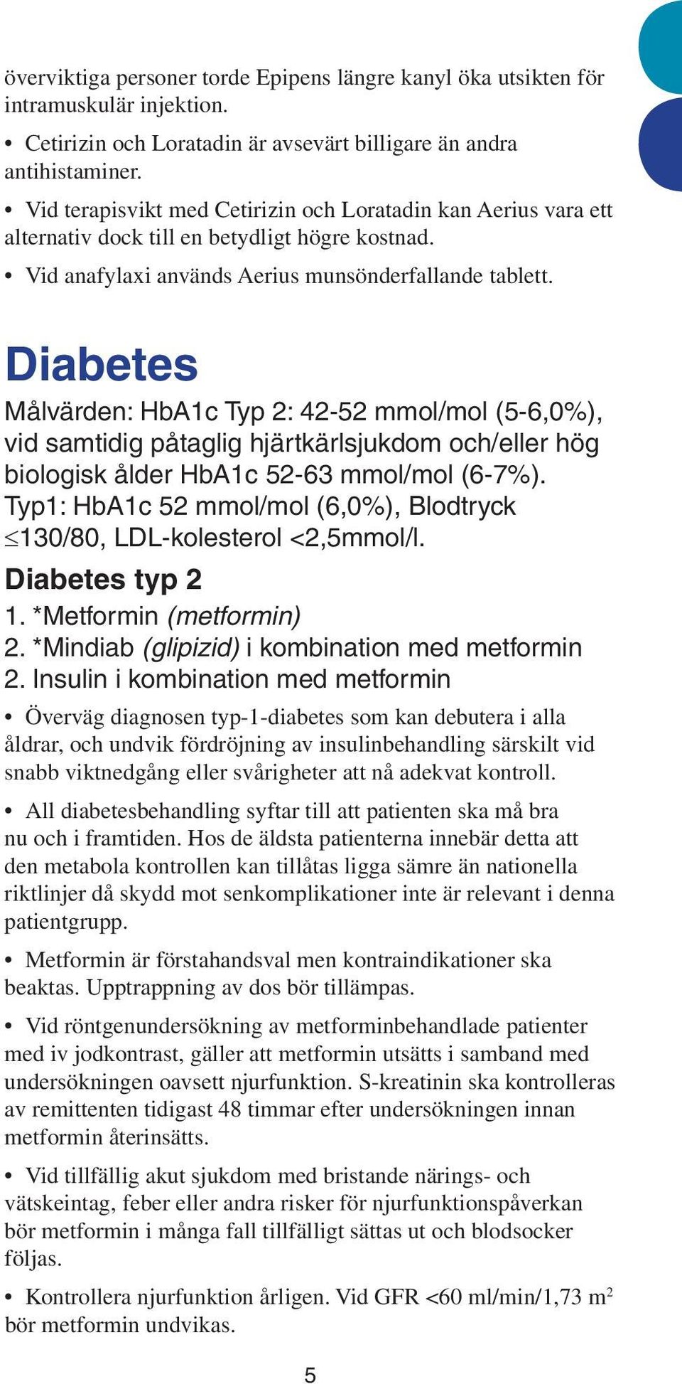 Diabetes Målvärden: HbA1c Typ 2: 42-52 mmol/mol (5-6,0%), vid samtidig påtaglig hjärtkärlsjukdom och/eller hög biologisk ålder HbA1c 52-63 mmol/mol (6-7%).