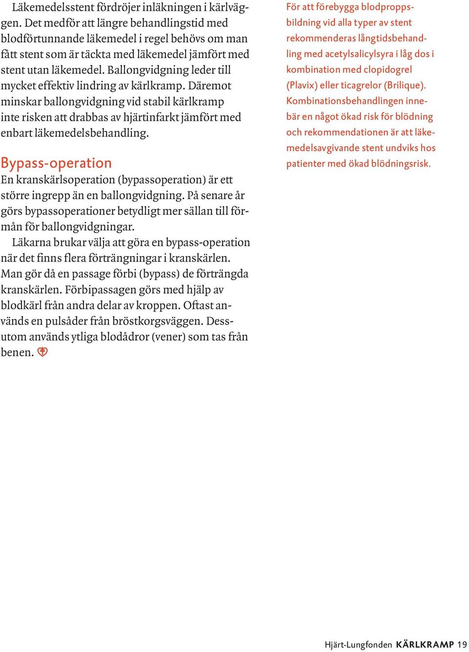 Ballongvidgning leder till mycket effektiv lindring av kärlkramp. Däremot minskar ballongvidgning vid stabil kärlkramp inte risken att drabbas av hjärtinfarkt jämfört med enbart läkemedelsbehandling.