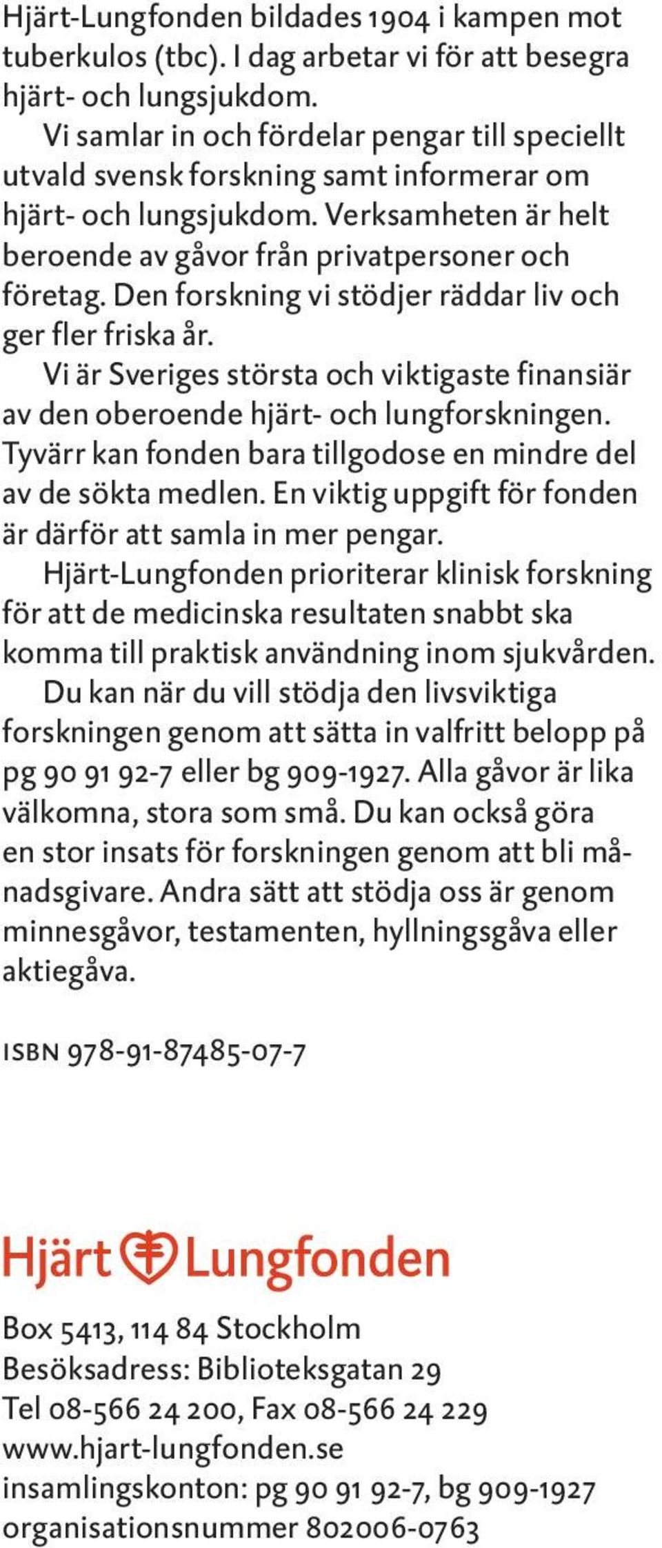 Den forskning vi stödjer räddar liv och ger fler friska år. Vi är Sveriges största och viktigaste finansiär av den oberoende hjärt- och lungforskningen.