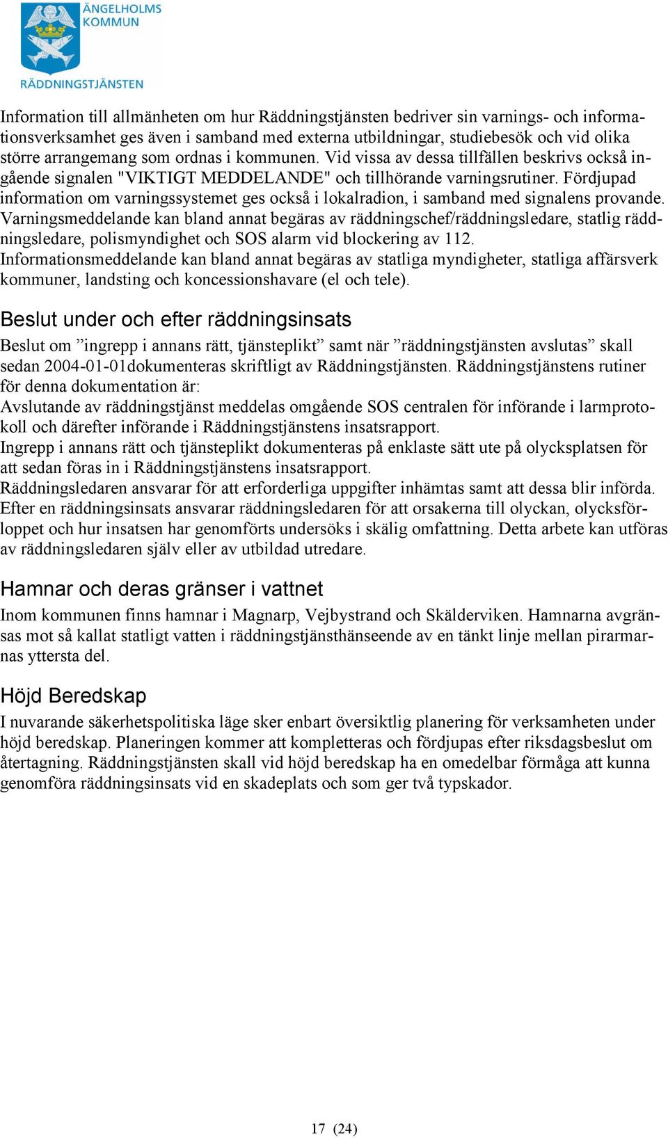 Fördjupad information om varningssystemet ges också i lokalradion, i samband med signalens provande.