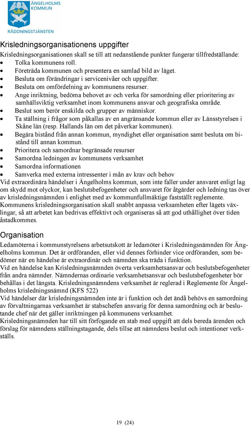 Ange inriktning, bedöma behovet av och verka för samordning eller prioritering av samhällsviktig verksamhet inom kommunens ansvar och geografiska område.