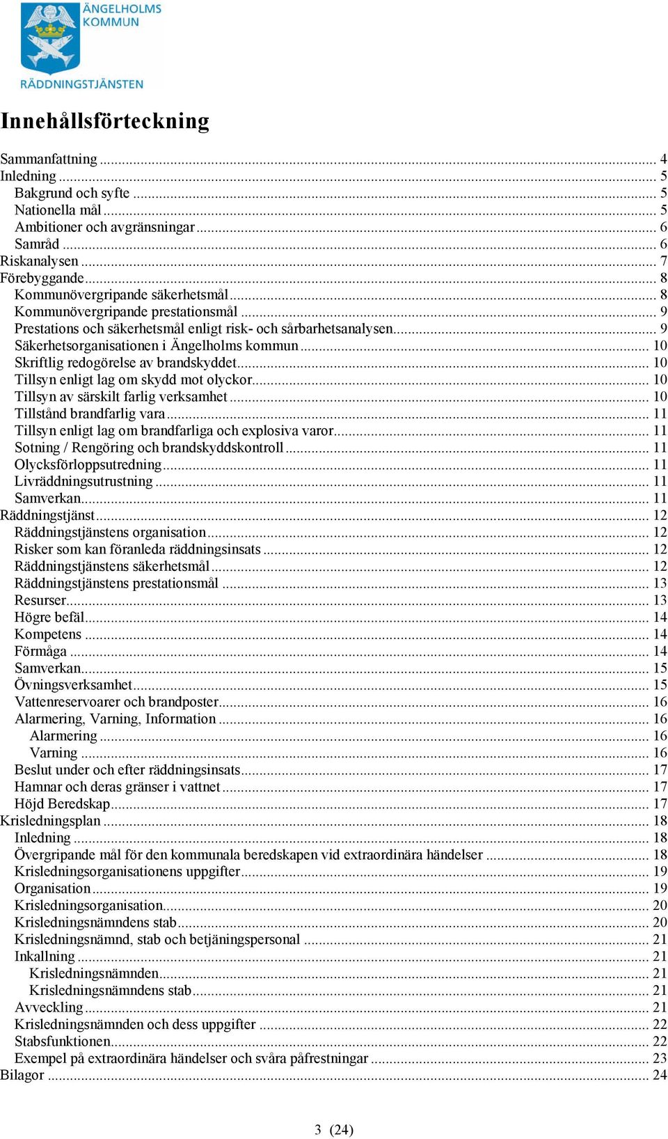 .. 10 Skriftlig redogörelse av brandskyddet... 10 Tillsyn enligt lag om skydd mot olyckor... 10 Tillsyn av särskilt farlig verksamhet... 10 Tillstånd brandfarlig vara.
