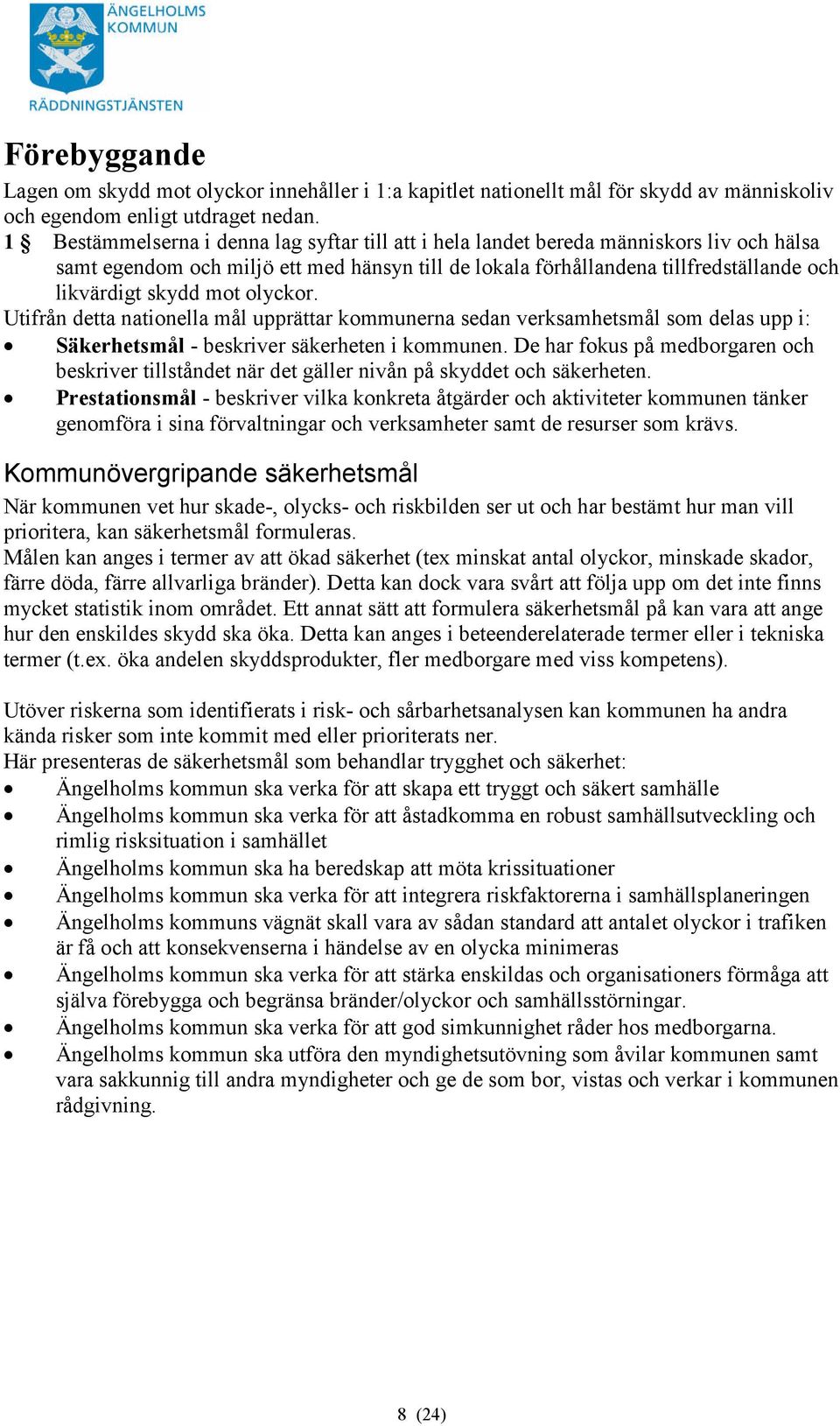 mot olyckor. Utifrån detta nationella mål upprättar kommunerna sedan verksamhetsmål som delas upp i: Säkerhetsmål - beskriver säkerheten i kommunen.