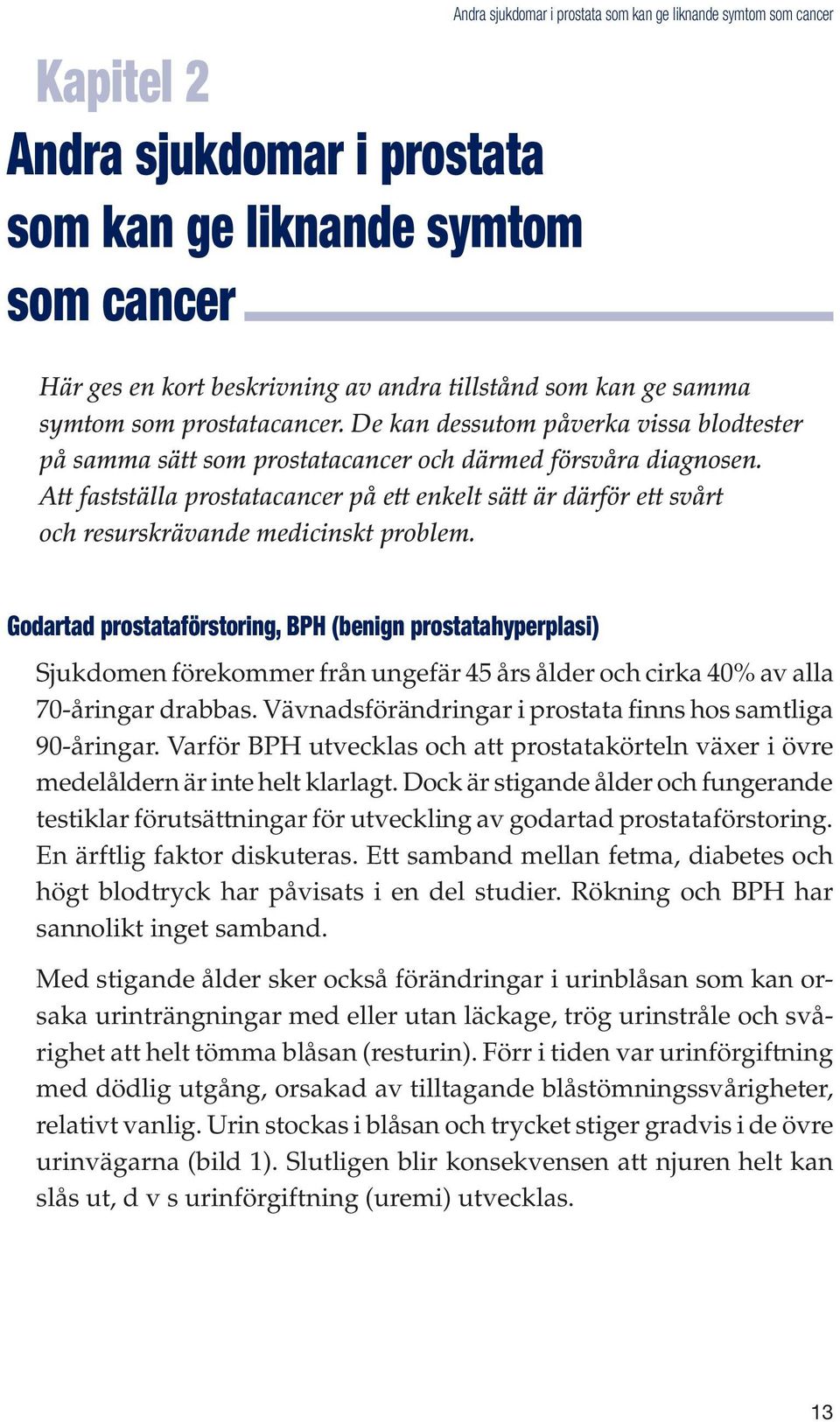 Att fastställa prostatacancer på ett enkelt sätt är därför ett svårt och resurskrävande medicinskt problem.