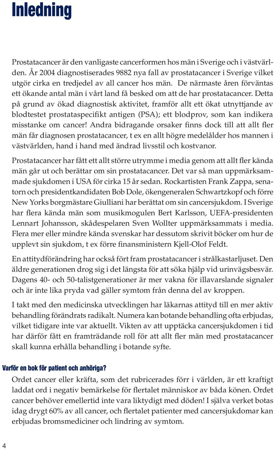 De närmaste åren förväntas ett ökande antal män i vårt land få besked om att de har prostatacancer.