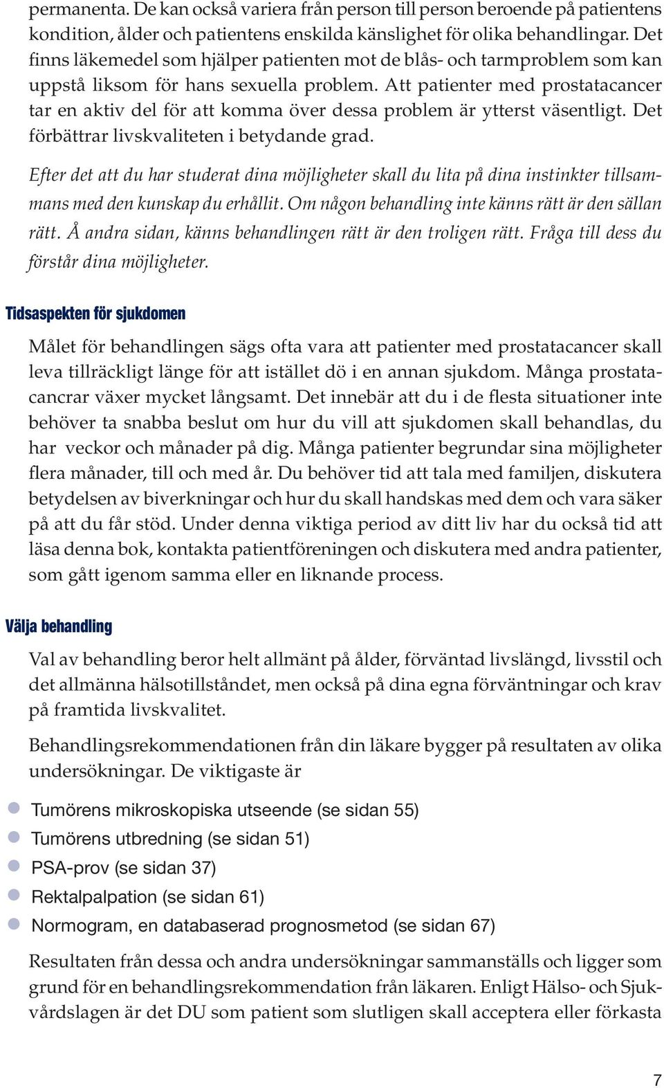 Att patienter med prostatacancer tar en aktiv del för att komma över dessa problem är ytterst väsentligt. Det förbättrar livskvaliteten i betydande grad.