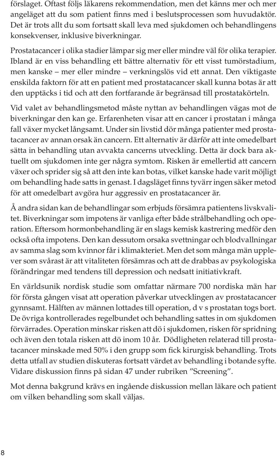 Ibland är en viss behandling ett bättre alternativ för ett visst tumörstadium, men kanske mer eller mindre verkningslös vid ett annat.