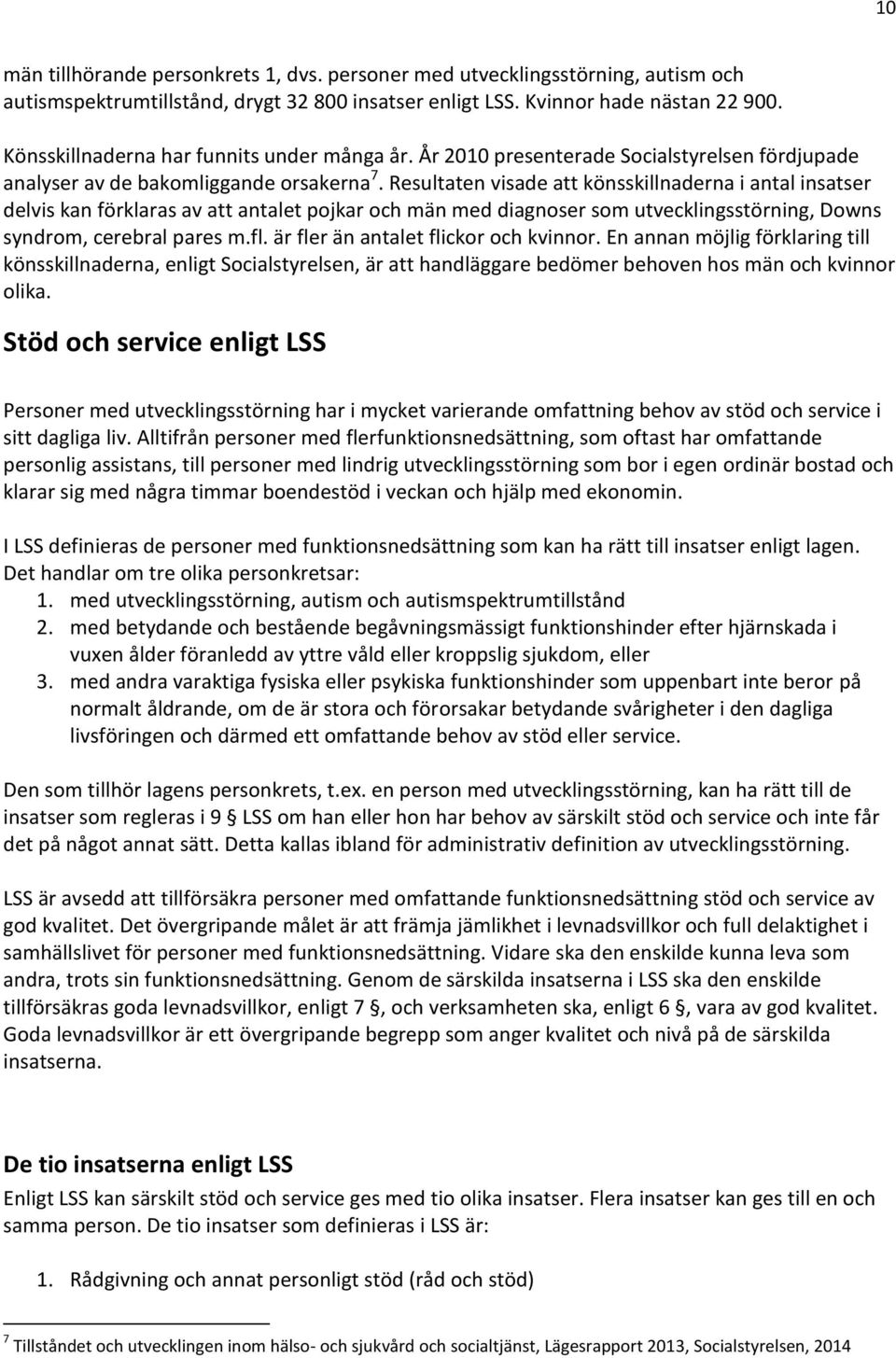 Resultaten visade att könsskillnaderna i antal insatser delvis kan förklaras av att antalet pojkar och män med diagnoser som utvecklingsstörning, Downs syndrom, cerebral pares m.fl.