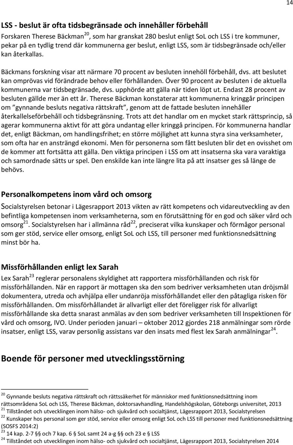 att beslutet kan omprövas vid förändrade behov eller förhållanden. Över 90 procent av besluten i de aktuella kommunerna var tidsbegränsade, dvs. upphörde att gälla när tiden löpt ut.