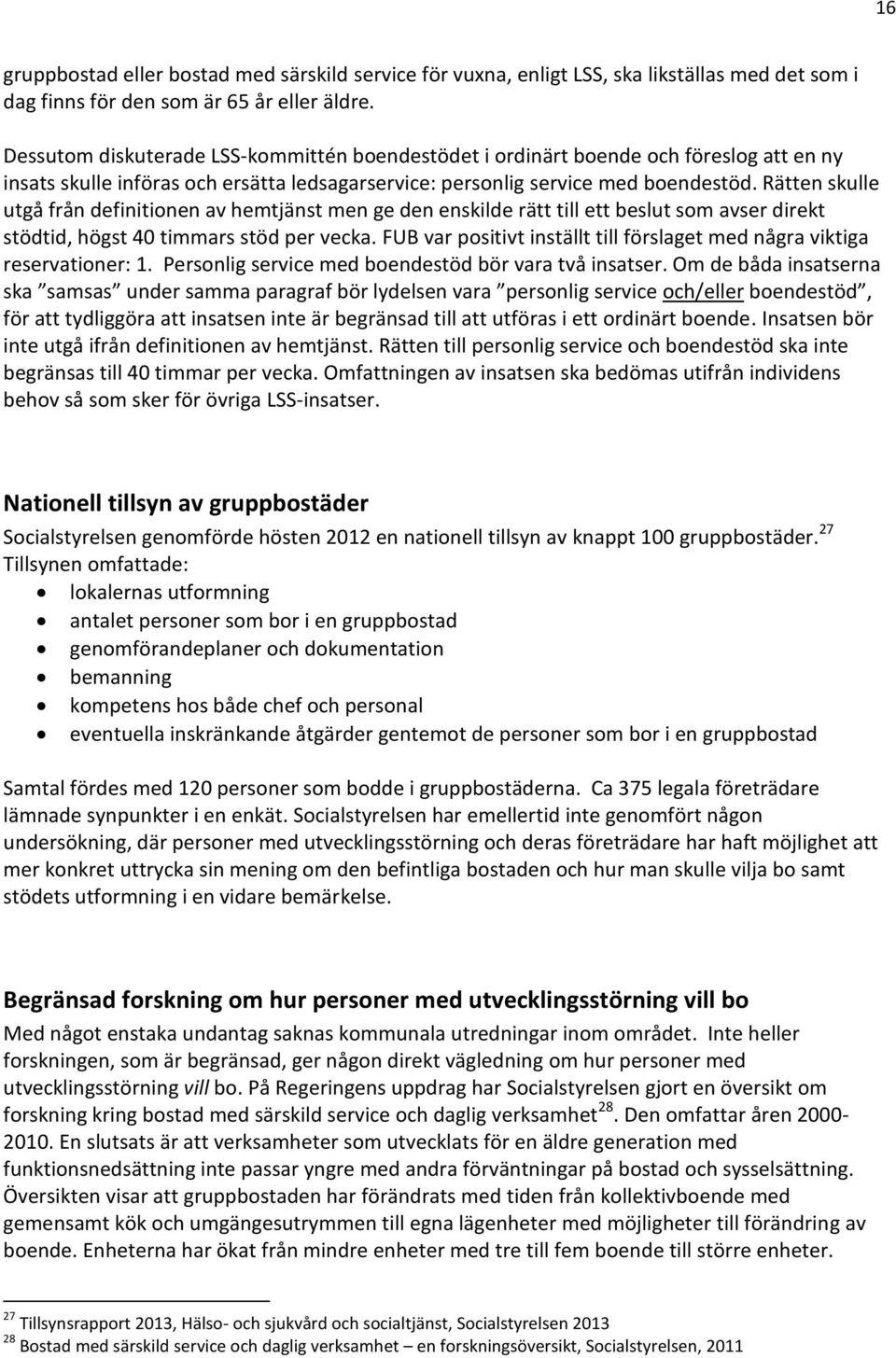 Rätten skulle utgå från definitionen av hemtjänst men ge den enskilde rätt till ett beslut som avser direkt stödtid, högst 40 timmars stöd per vecka.