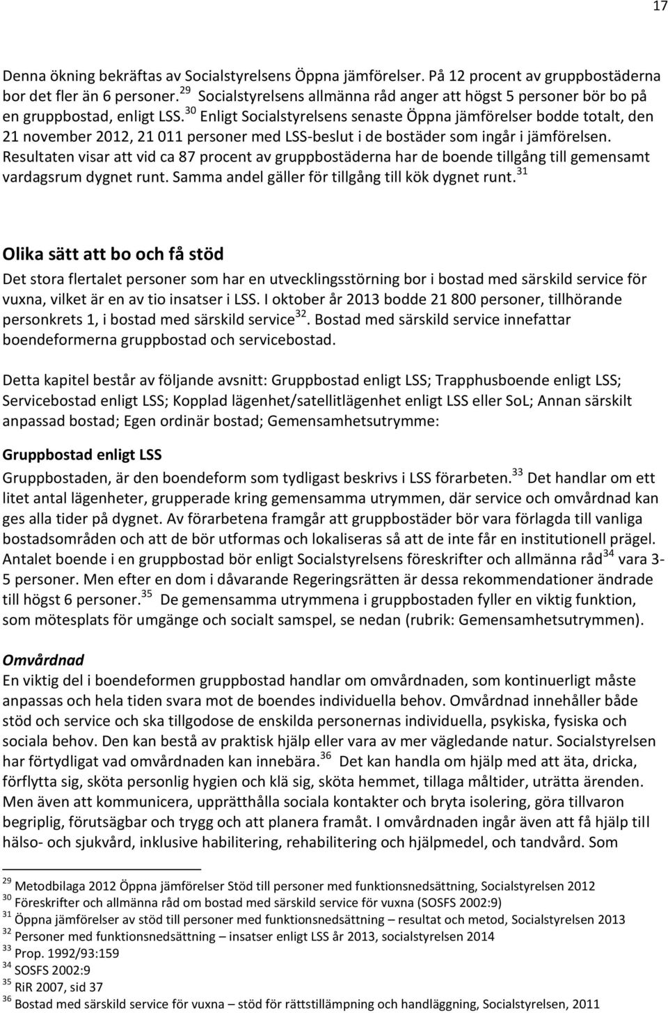 30 Enligt Socialstyrelsens senaste Öppna jämförelser bodde totalt, den 21 november 2012, 21 011 personer med LSS-beslut i de bostäder som ingår i jämförelsen.