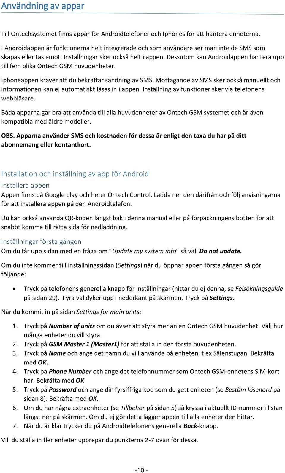 Dessutom kan Androidappen hantera upp till fem olika Ontech GSM huvudenheter. Iphoneappen kräver att du bekräftar sändning av SMS.