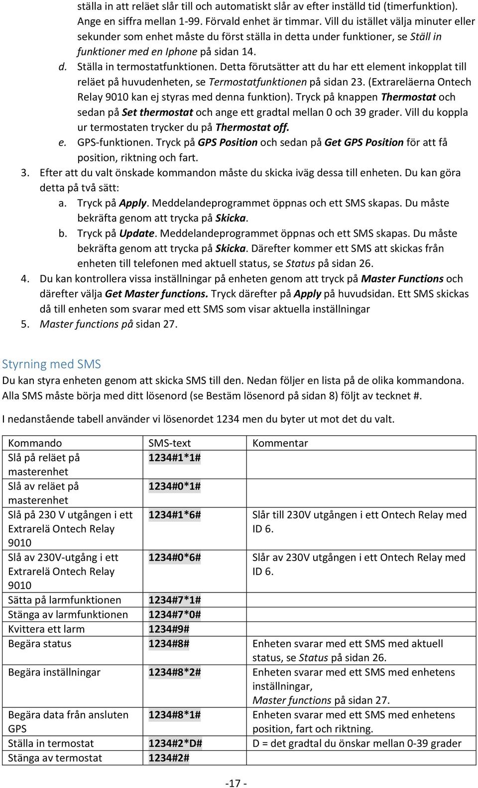 Detta förutsätter att du har ett element inkopplat till reläet på huvudenheten, se Termostatfunktionen på sidan 23. (Extrareläerna Ontech Relay 9010 kan ej styras med denna funktion).