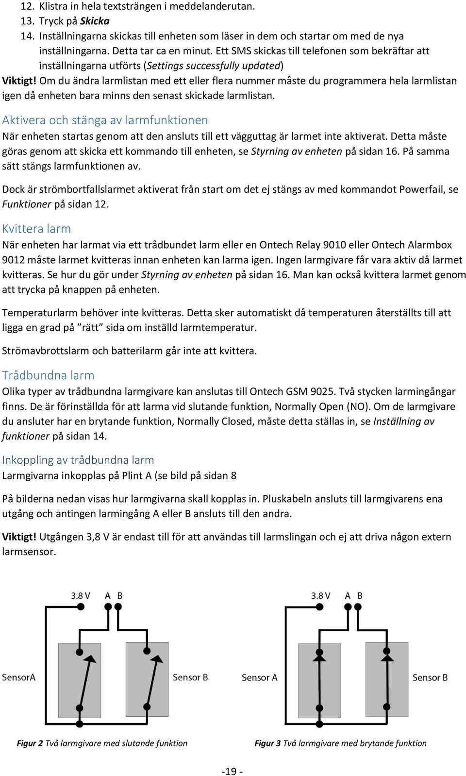 Om du ändra larmlistan med ett eller flera nummer måste du programmera hela larmlistan igen då enheten bara minns den senast skickade larmlistan.