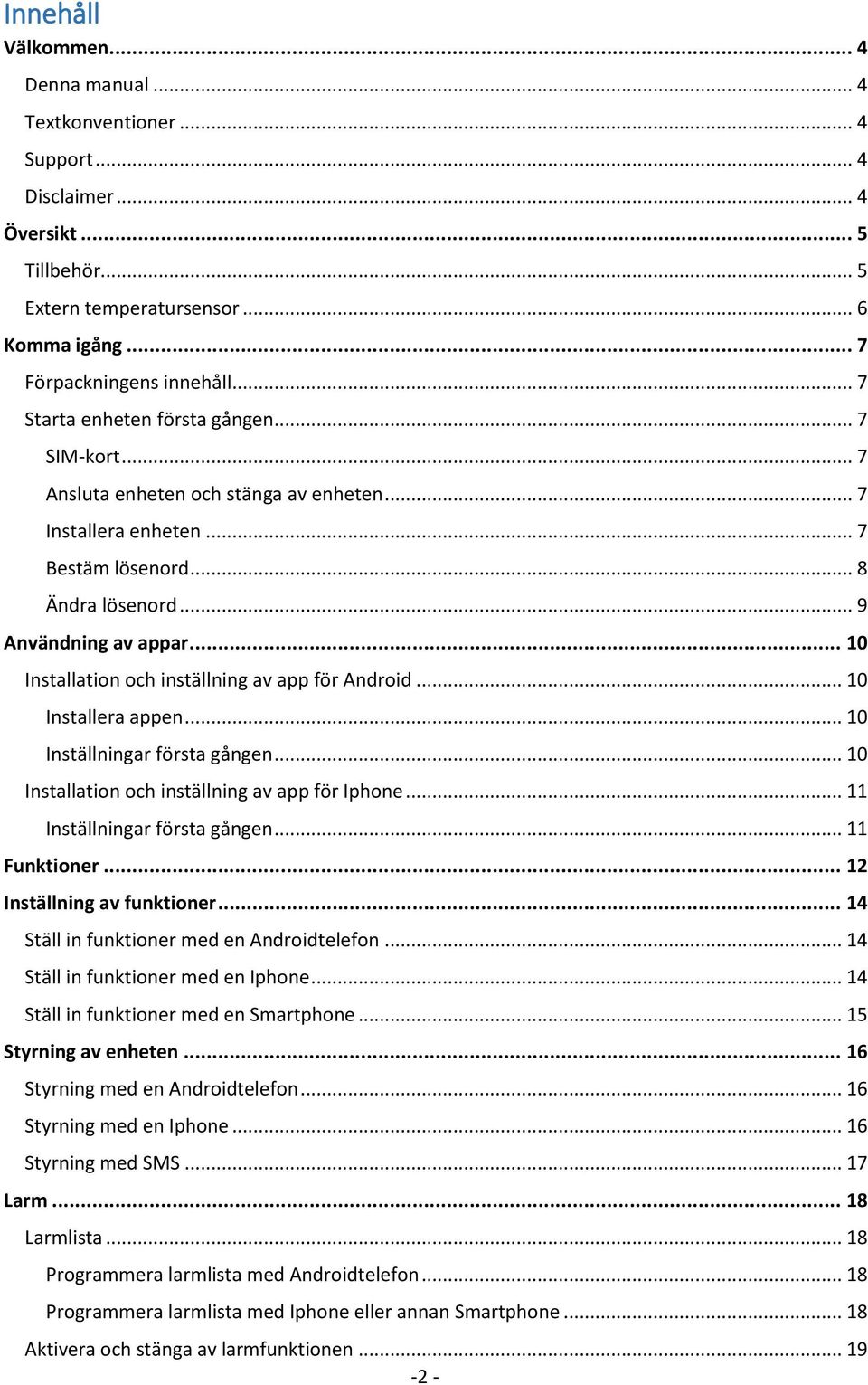 .. 10 Installation och inställning av app för Android... 10 Installera appen... 10 Inställningar första gången... 10 Installation och inställning av app för Iphone... 11 Inställningar första gången.