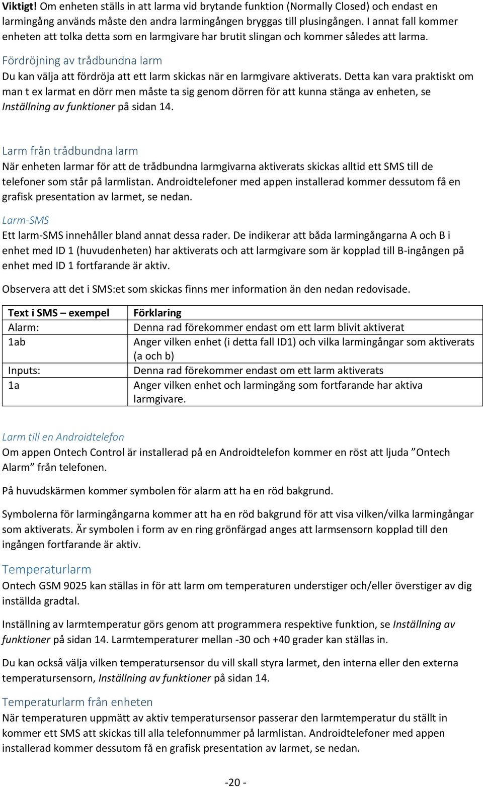 Fördröjning av trådbundna larm Du kan välja att fördröja att ett larm skickas när en larmgivare aktiverats.