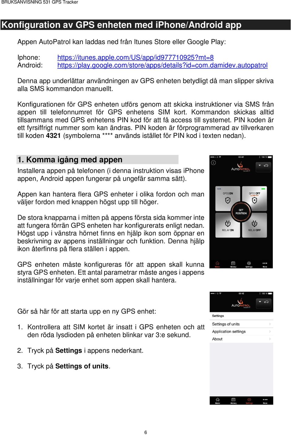 Konfigurationen för GPS enheten utförs genom att skicka instruktioner via SMS från appen till telefonnumret för GPS enhetens SIM kort.