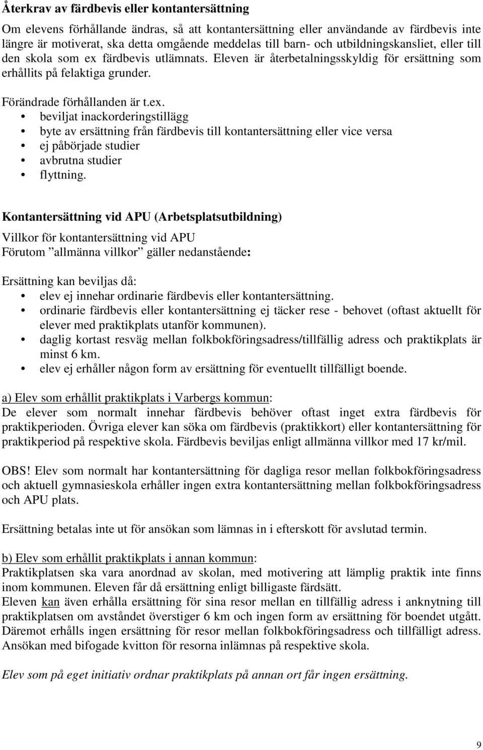 färdbevis utlämnats. Eleven är återbetalningsskyldig för ersättning som erhållits på felaktiga grunder. Förändrade förhållanden är t.ex.