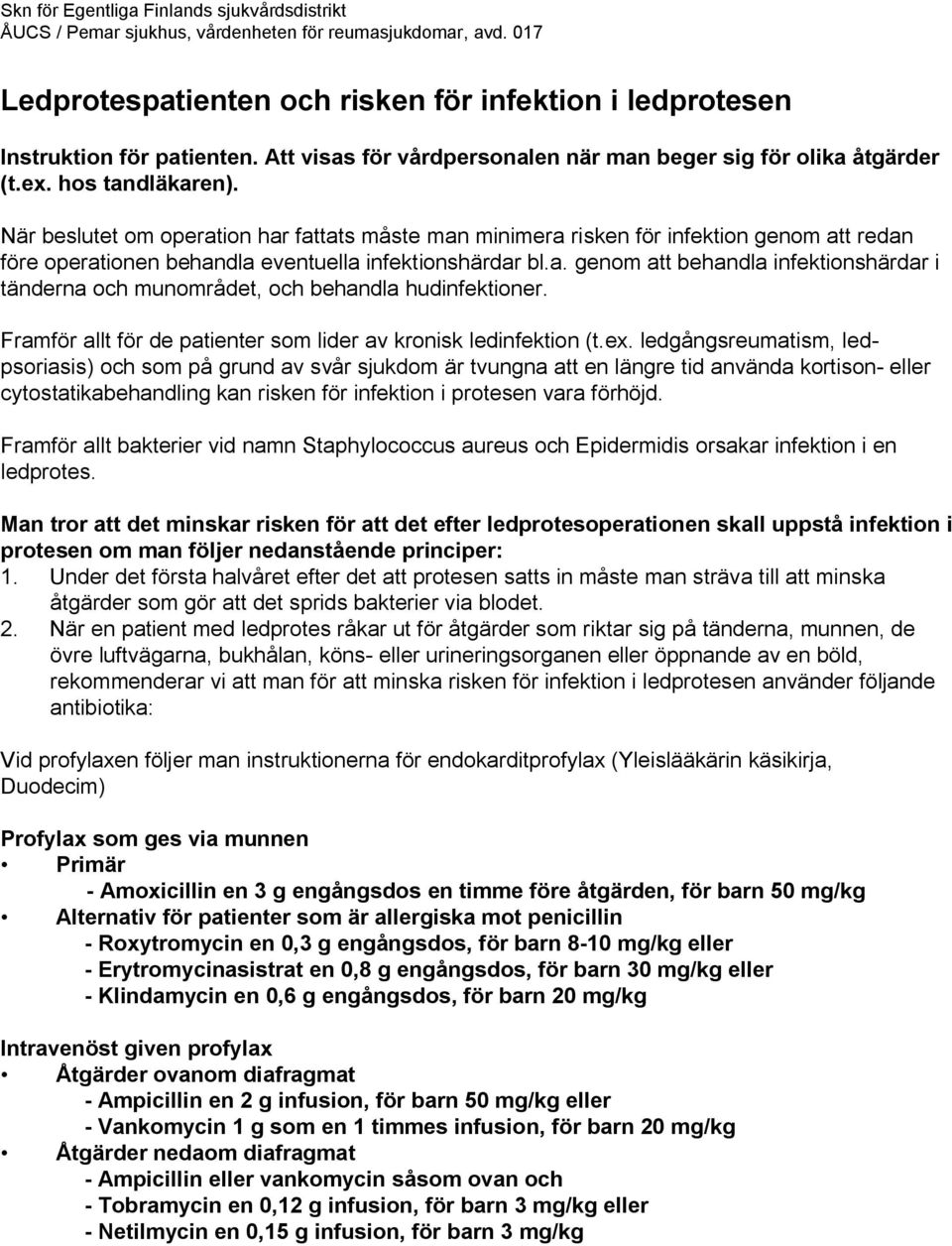 När beslutet om operation har fattats måste man minimera risken för infektion genom att redan före operationen behandla eventuella infektionshärdar bl.a. genom att behandla infektionshärdar i tänderna och munområdet, och behandla hudinfektioner.