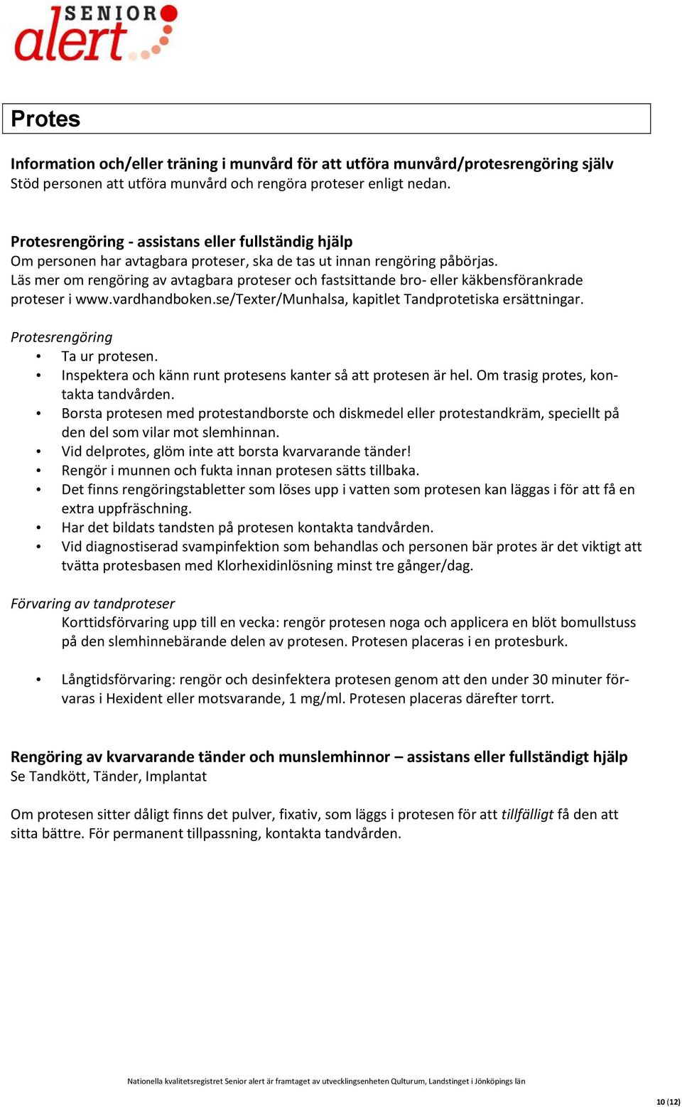 Läs mer om rengöring av avtagbara proteser och fastsittande bro- eller käkbensförankrade proteser i www.vardhandboken.se/texter/munhalsa, kapitlet Tandprotetiska ersättningar.