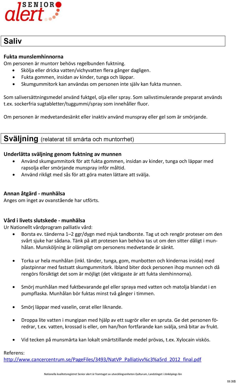 sockerfria sugtabletter/tuggummi/spray som innehåller fluor. Om personen är medvetandesänkt eller inaktiv använd munspray eller gel som är smörjande.