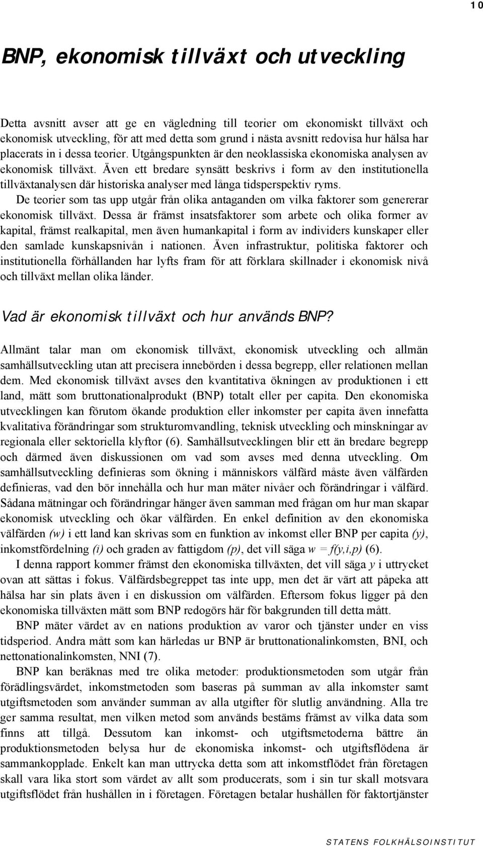 Även ett bredare synsätt beskrivs i form av den institutionella tillväxtanalysen där historiska analyser med långa tidsperspektiv ryms.