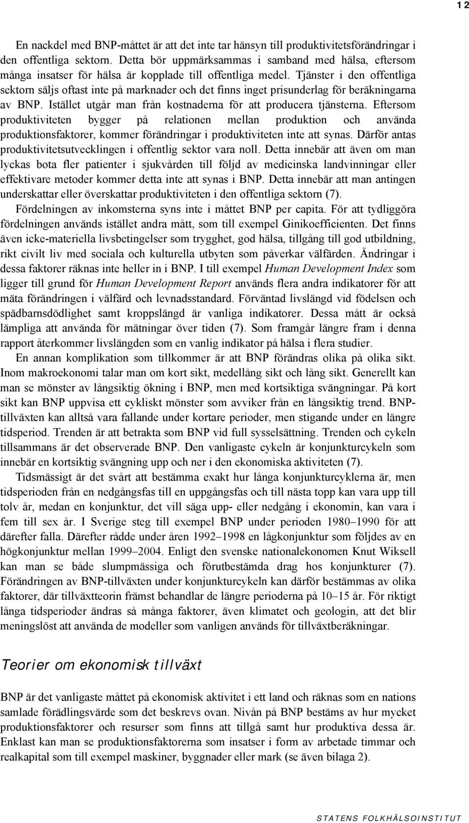 Tjänster i den offentliga sektorn säljs oftast inte på marknader och det finns inget prisunderlag för beräkningarna av BNP. Istället utgår man från kostnaderna för att producera tjänsterna.