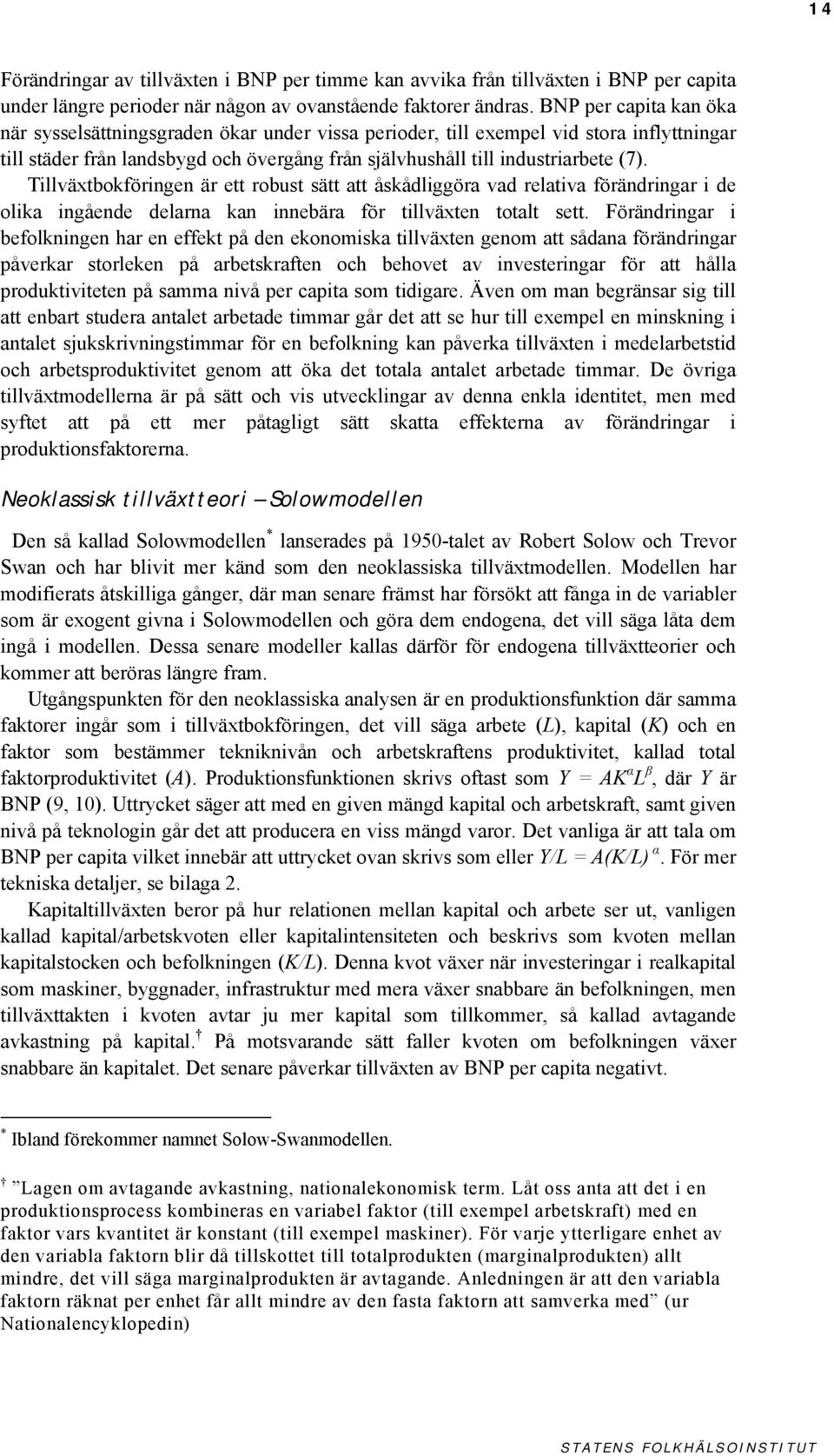 Tillväxtbokföringen är ett robust sätt att åskådliggöra vad relativa förändringar i de olika ingående delarna kan innebära för tillväxten totalt sett.