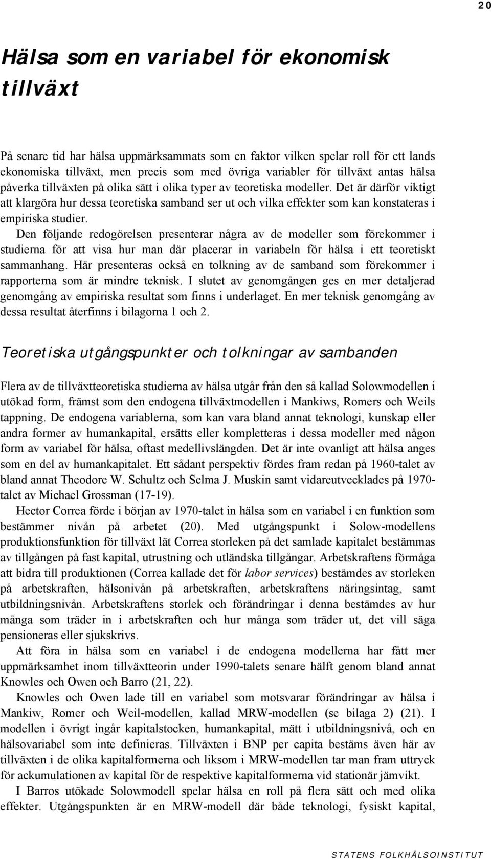 Det är därför viktigt att klargöra hur dessa teoretiska samband ser ut och vilka effekter som kan konstateras i empiriska studier.