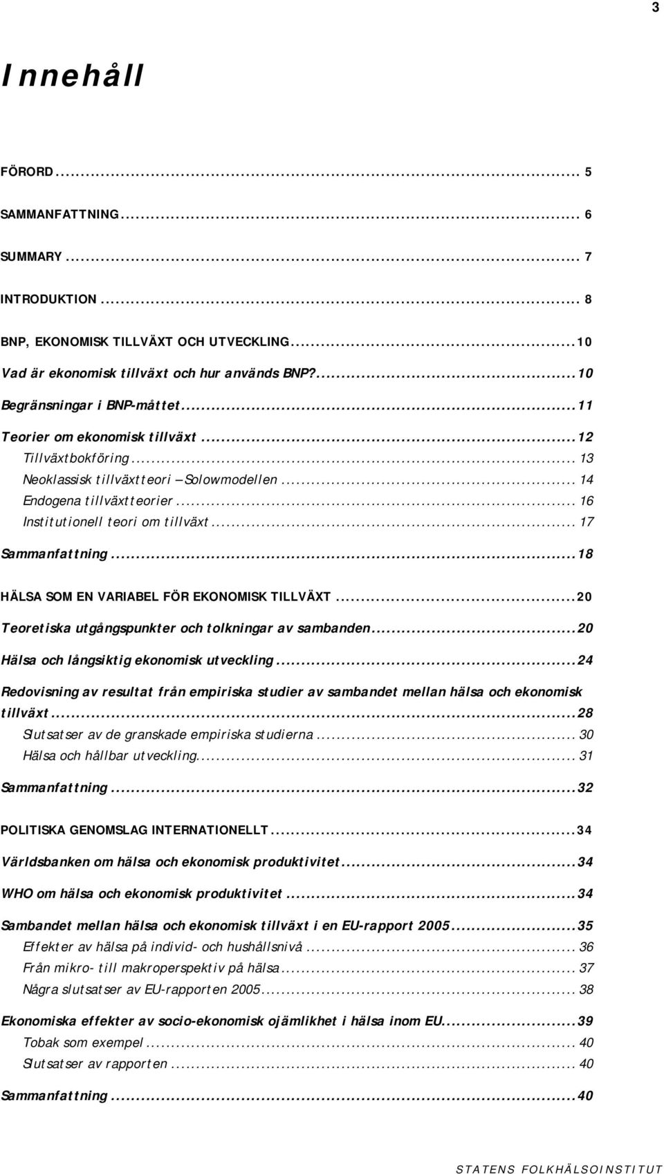 ..18 HÄLSA SOM EN VARIABEL FÖR EKONOMISK TILLVÄXT...20 Teoretiska utgångspunkter och tolkningar av sambanden...20 Hälsa och långsiktig ekonomisk utveckling.