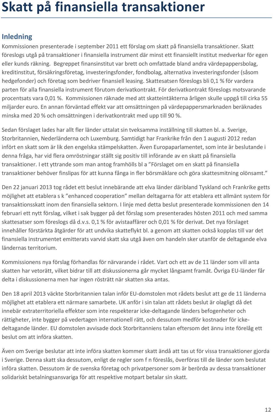 Begreppet finansinstitut var brett och omfattade bland andra värdepappersbolag, kreditinstitut, försäkringsföretag, investeringsfonder, fondbolag, alternativa investeringsfonder (såsom hedgefonder)