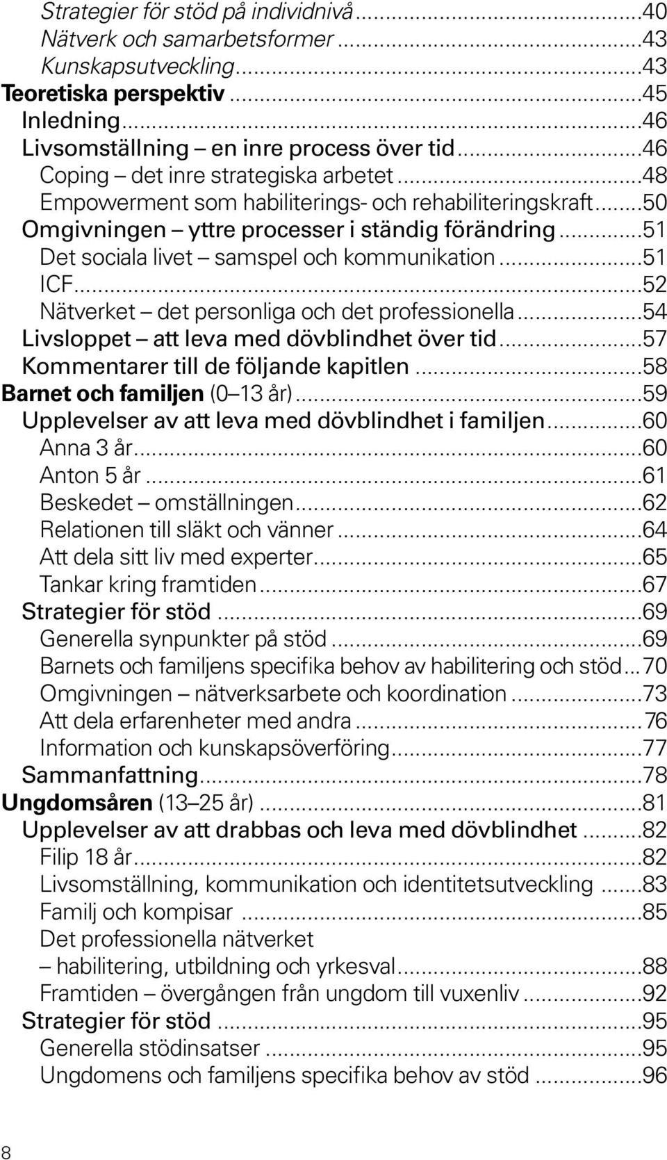 ..51 Det sociala livet samspel och kommunikation...51 ICF...52 Nätverket det personliga och det professionella...54 Livsloppet att leva med dövblindhet över tid.