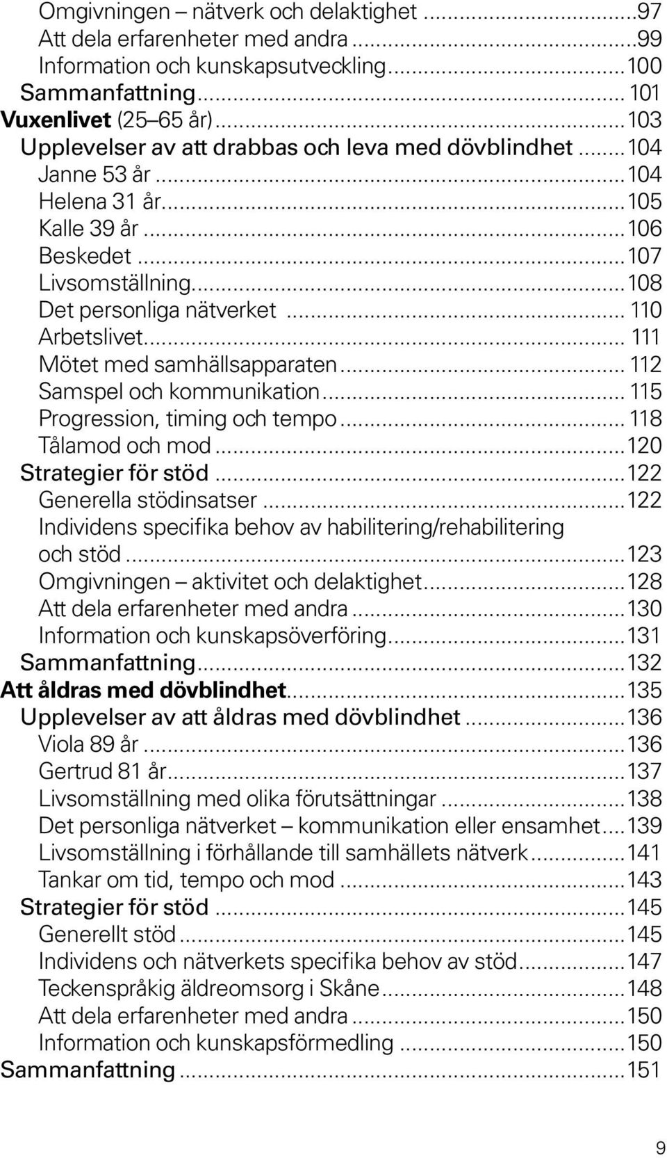 .. 111 Mötet med samhällsapparaten...112 Samspel och kommunikation...115 Progression, timing och tempo...118 Tålamod och mod...120 Strategier för stöd...122 Generella stödinsatser.