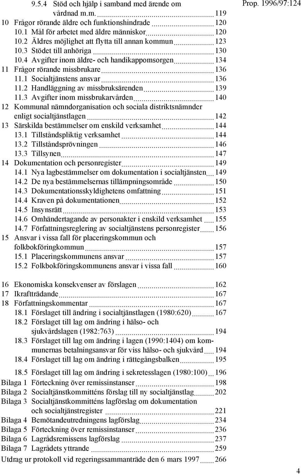 ..139 11.3 Avgifter inom missbrukarvården...140 12 Kommunal nämndorganisation och sociala distriktsnämnder enligt socialtjänstlagen...142 13 Särskilda bestämmelser om enskild verksamhet...144 13.