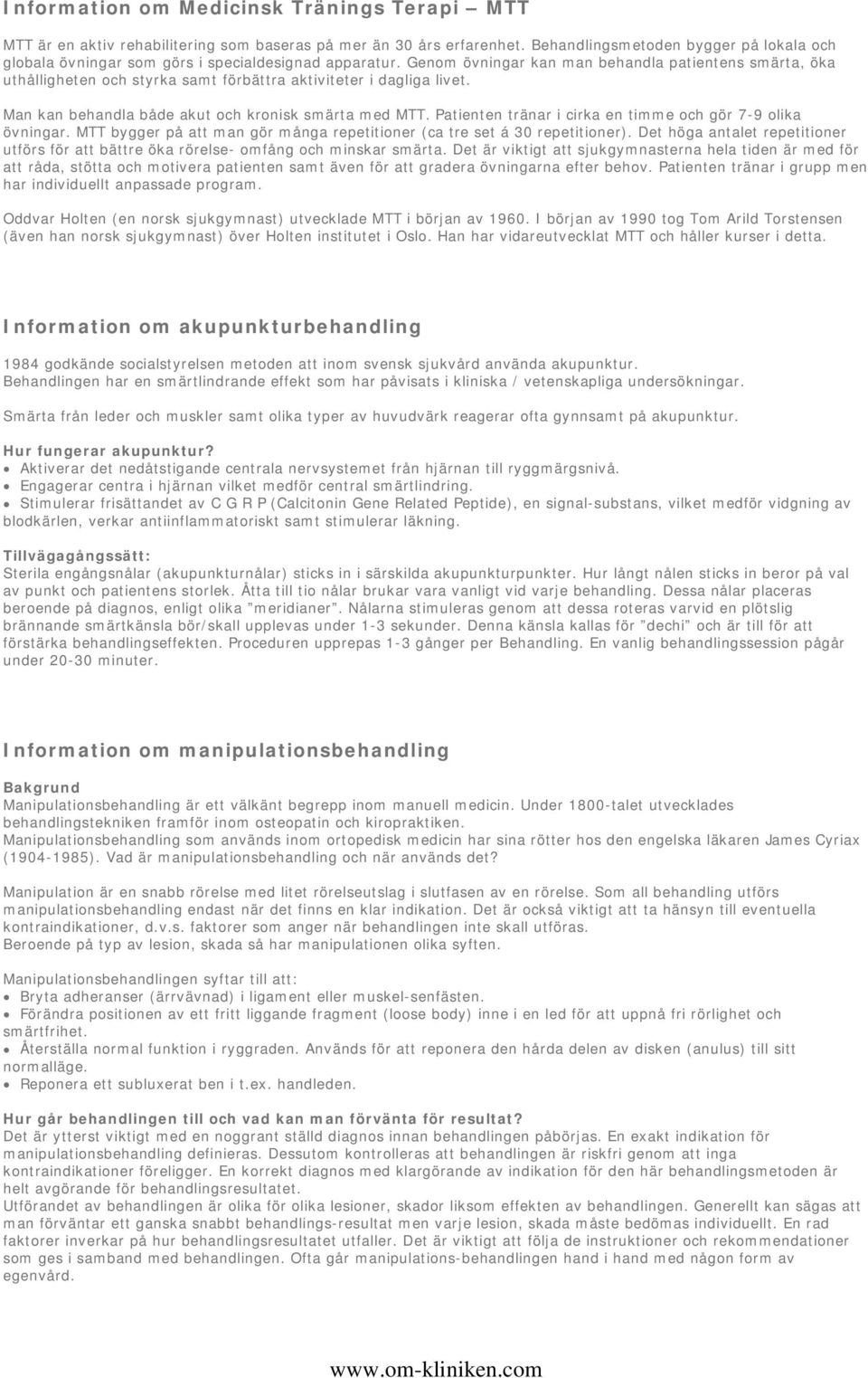 Genom övningar kan man behandla patientens smärta, öka uthålligheten och styrka samt förbättra aktiviteter i dagliga livet. Man kan behandla både akut och kronisk smärta med MTT.