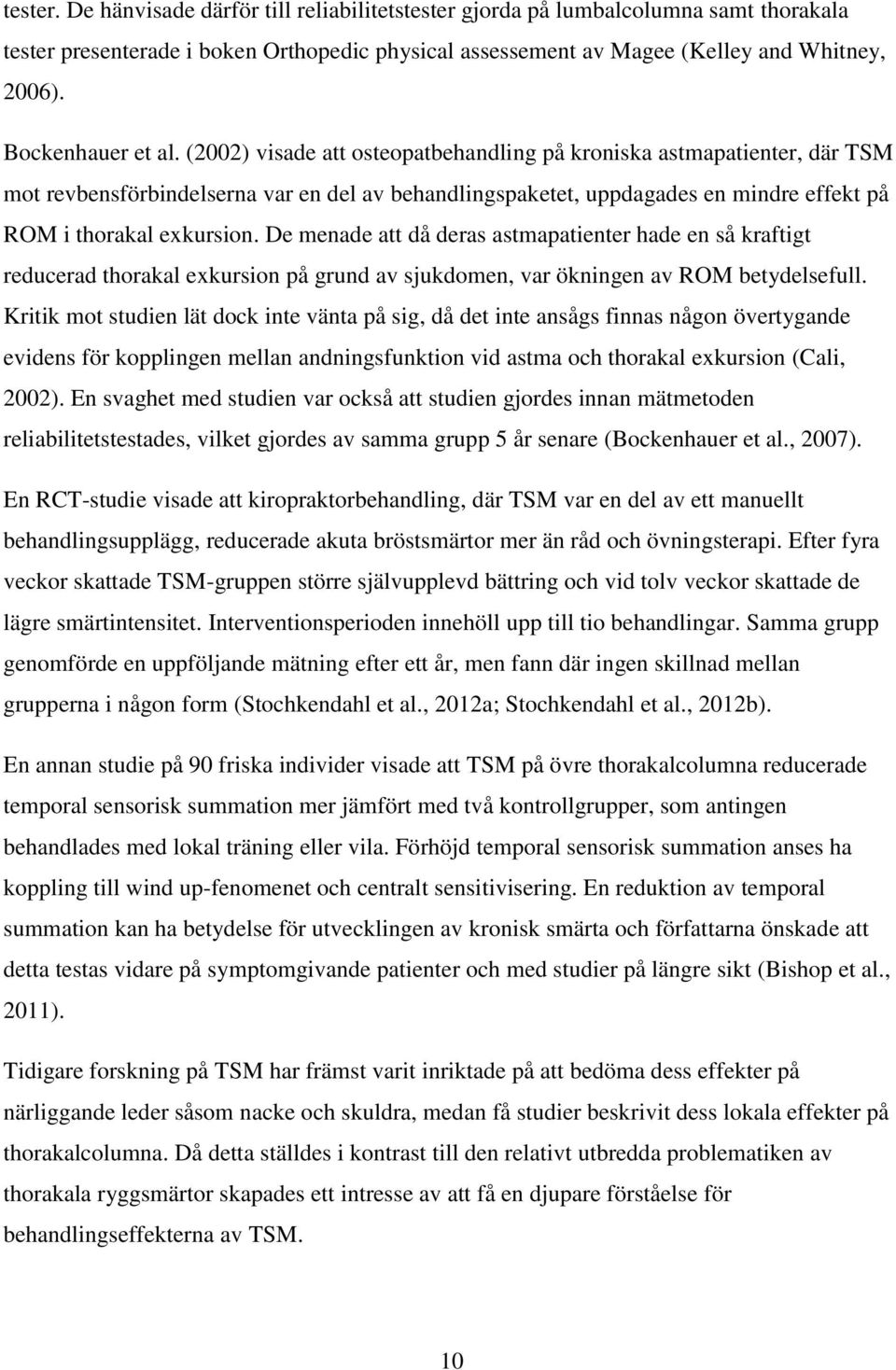 (2002) visade att osteopatbehandling på kroniska astmapatienter, där TSM mot revbensförbindelserna var en del av behandlingspaketet, uppdagades en mindre effekt på ROM i thorakal exkursion.