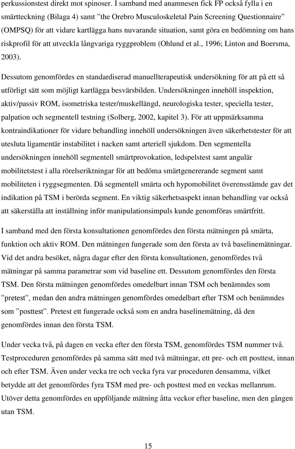 göra en bedömning om hans riskprofil för att utveckla långvariga ryggproblem (Ohlund et al., 1996; Linton and Boersma, 2003).