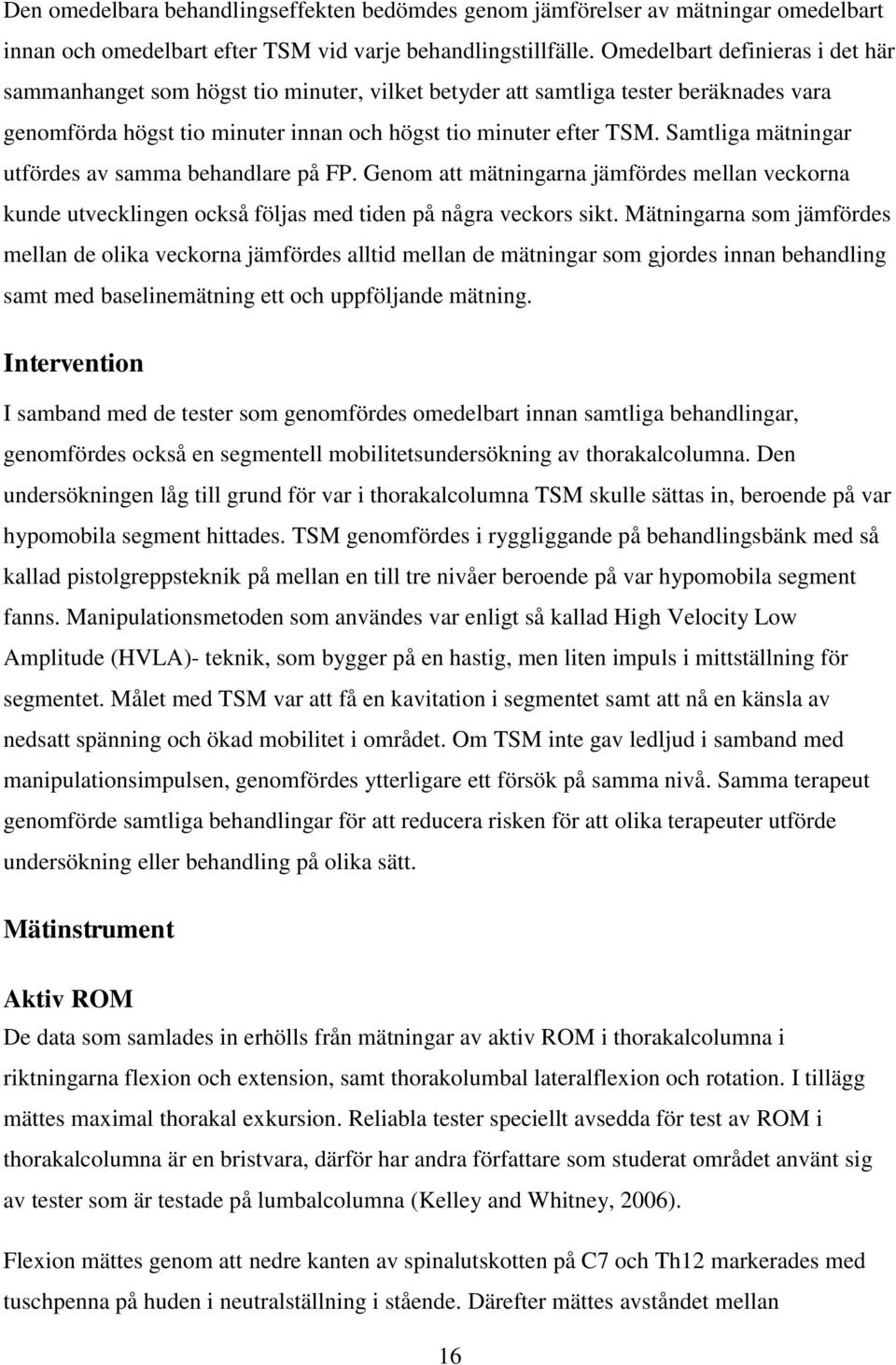 Samtliga mätningar utfördes av samma behandlare på FP. Genom att mätningarna jämfördes mellan veckorna kunde utvecklingen också följas med tiden på några veckors sikt.