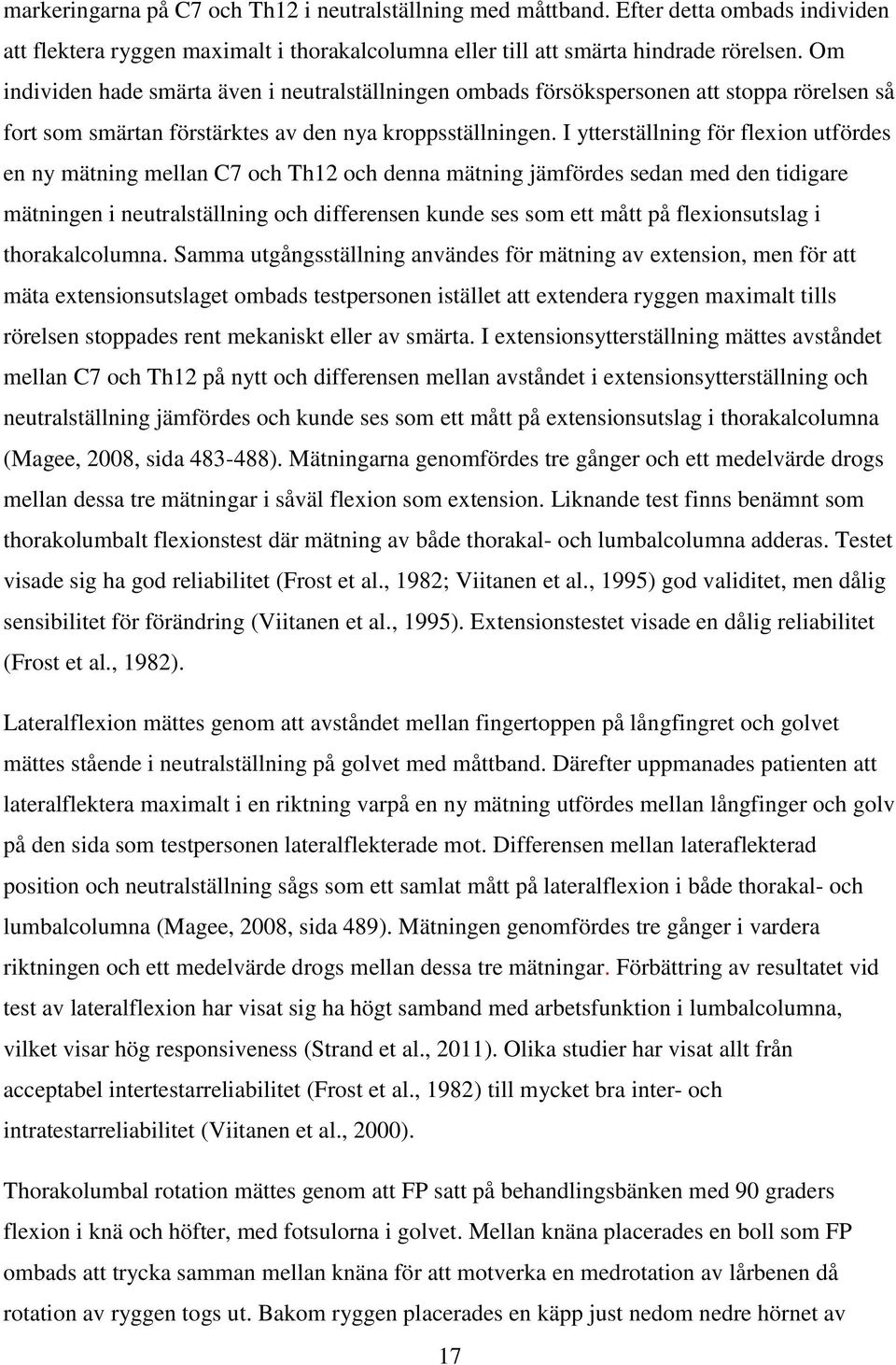 I ytterställning för flexion utfördes en ny mätning mellan C7 och Th12 och denna mätning jämfördes sedan med den tidigare mätningen i neutralställning och differensen kunde ses som ett mått på