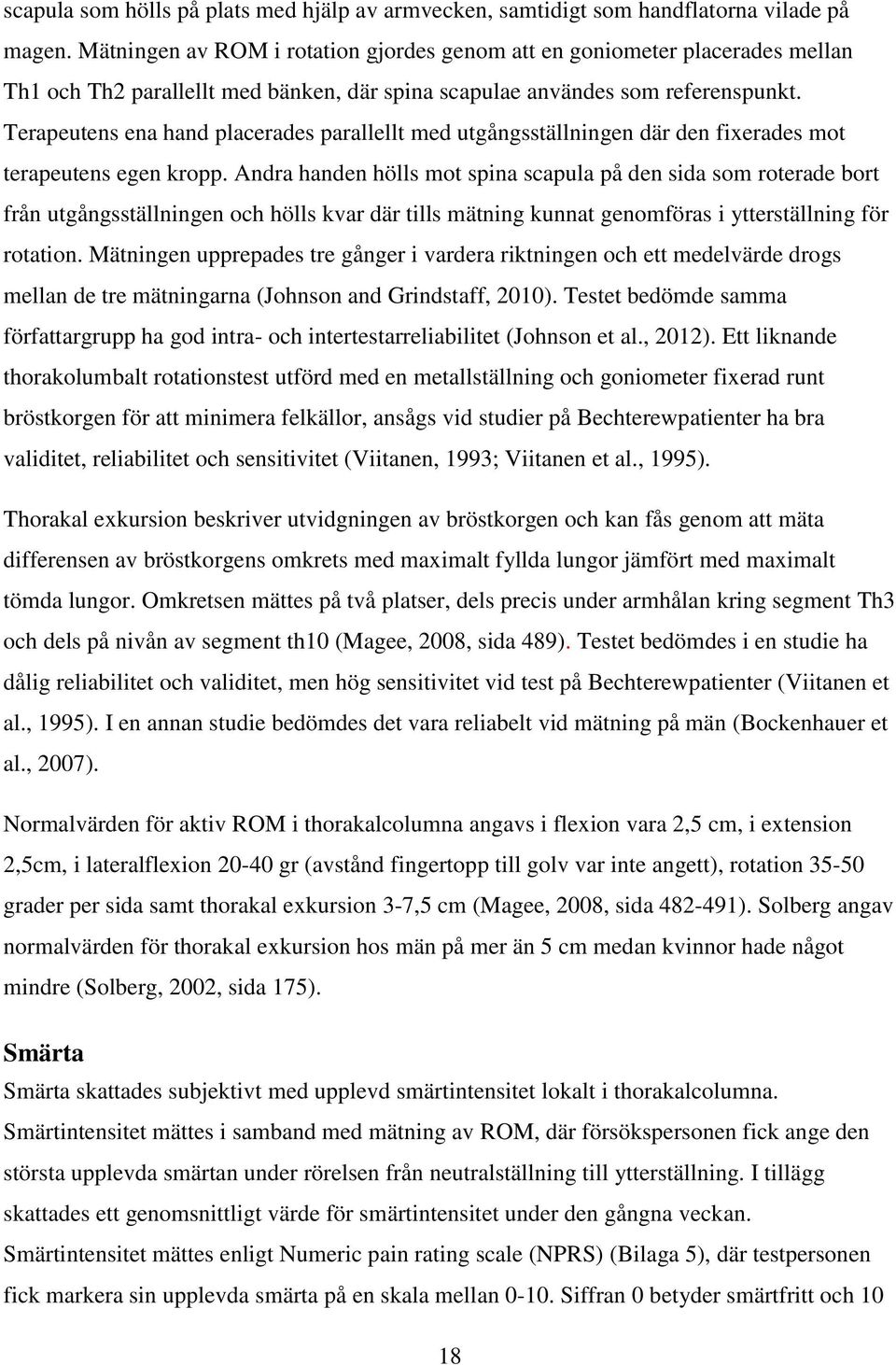 Terapeutens ena hand placerades parallellt med utgångsställningen där den fixerades mot terapeutens egen kropp.