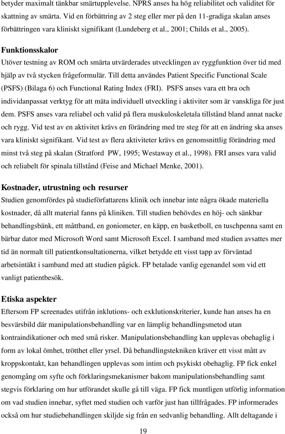 Funktionsskalor Utöver testning av ROM och smärta utvärderades utvecklingen av ryggfunktion över tid med hjälp av två stycken frågeformulär.