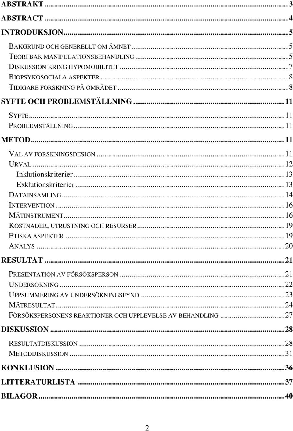 .. 13 Exklutionskriterier... 13 DATAINSAMLING... 14 INTERVENTION... 16 MÄTINSTRUMENT... 16 KOSTNADER, UTRUSTNING OCH RESURSER... 19 ETISKA ASPEKTER... 19 ANALYS... 20 RESULTAT.