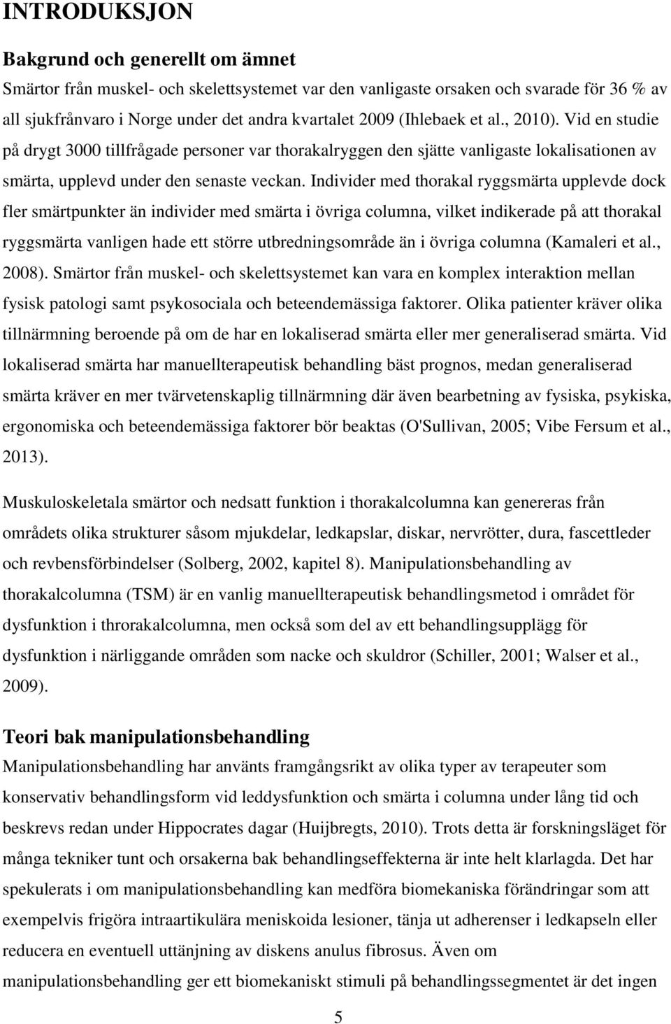 Individer med thorakal ryggsmärta upplevde dock fler smärtpunkter än individer med smärta i övriga columna, vilket indikerade på att thorakal ryggsmärta vanligen hade ett större utbredningsområde än