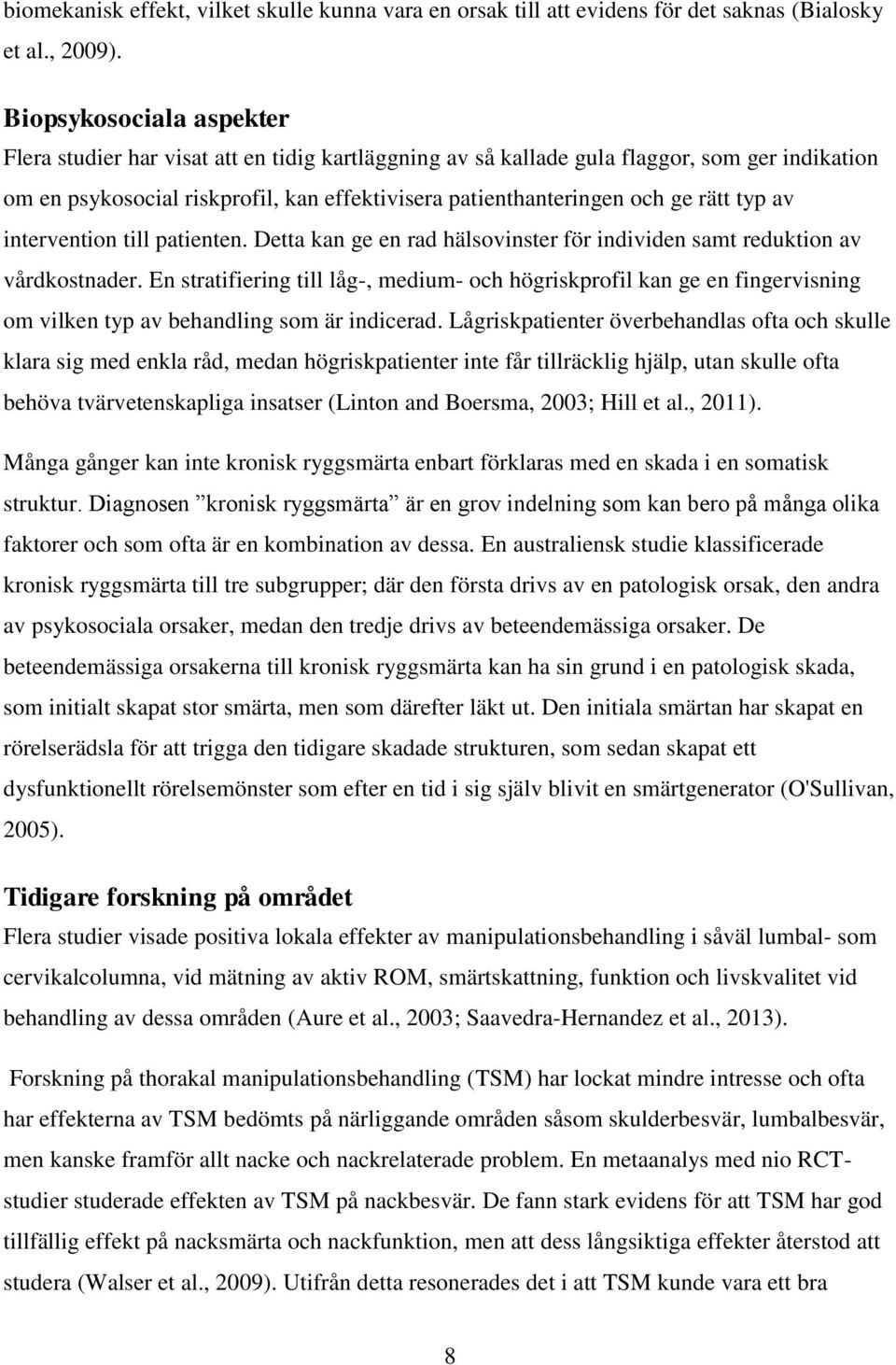 rätt typ av intervention till patienten. Detta kan ge en rad hälsovinster för individen samt reduktion av vårdkostnader.